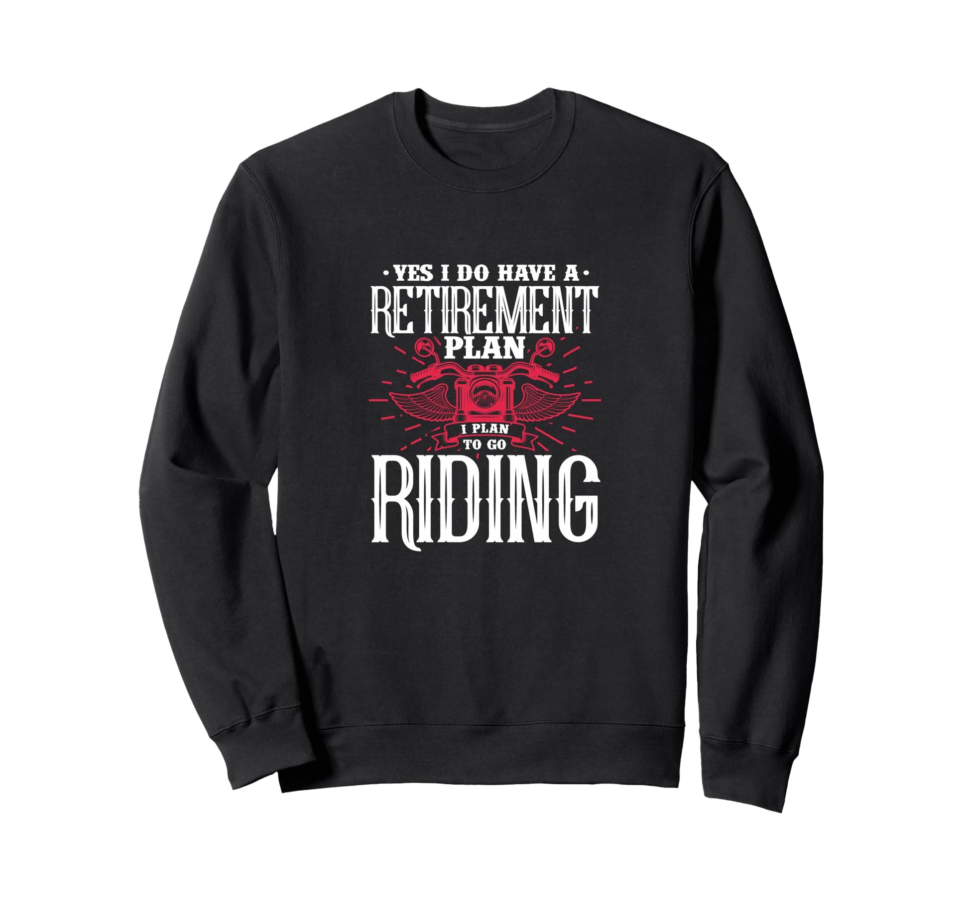 Yes I Do Have Retirement Plan Sweatshirt - Novelty Apparel Men Women - T-Shirt, Sweatshirt, Hoodie