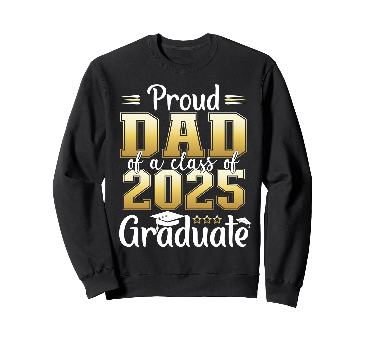 Proud Dad Class 2025 Graduate Sweatshirt - Streetwear Style Men Women - T-Shirt, Sweatshirt, Hoodie