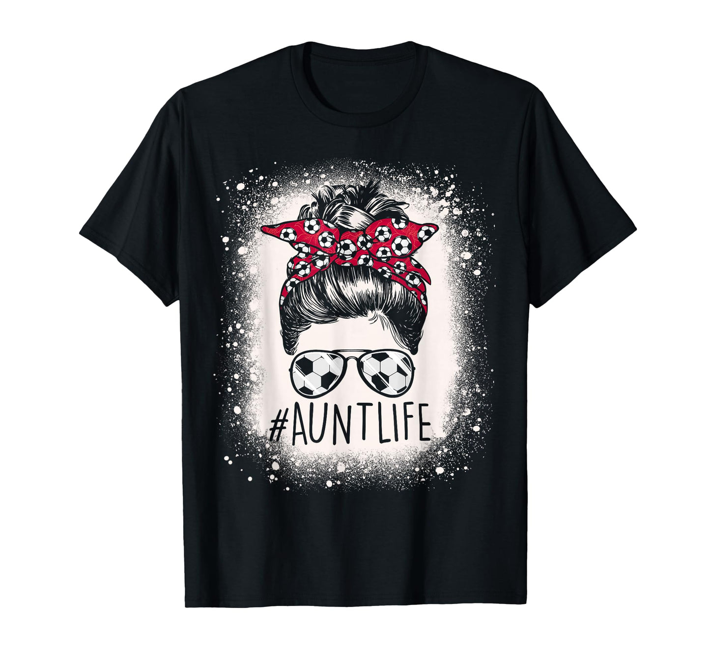 Aunt Life Soccer Messy Bun Bleached T-Shirt - Streetwear Style Men Women - T-Shirt, Sweatshirt, Hoodie