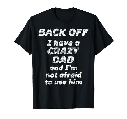 Back Off I Have Crazy Dad And Im T-Shirt - Aesthetic Graphic for Adults - T-Shirt, Sweatshirt, Hoodie