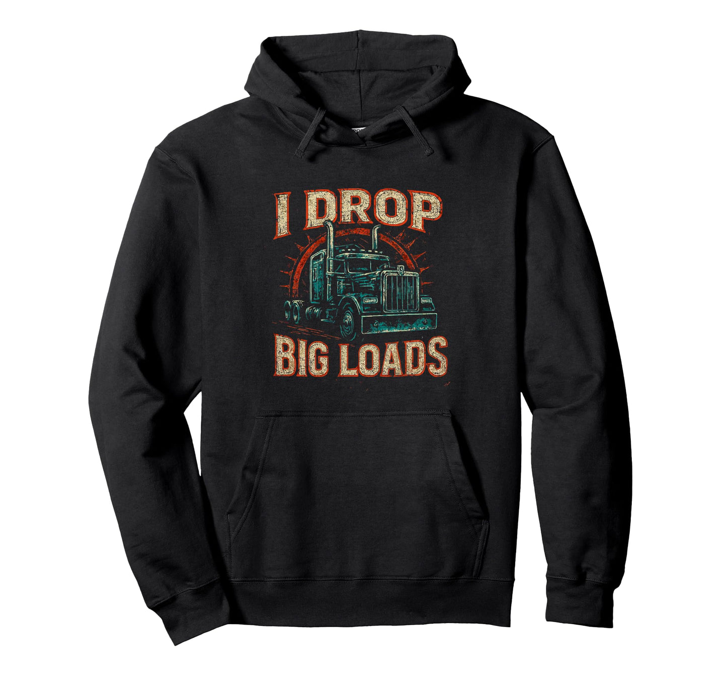 I Drop Big Loads Truckers Funny Truck Hoodie - Novelty Apparel for Adults - T-Shirt, Sweatshirt, Hoodie