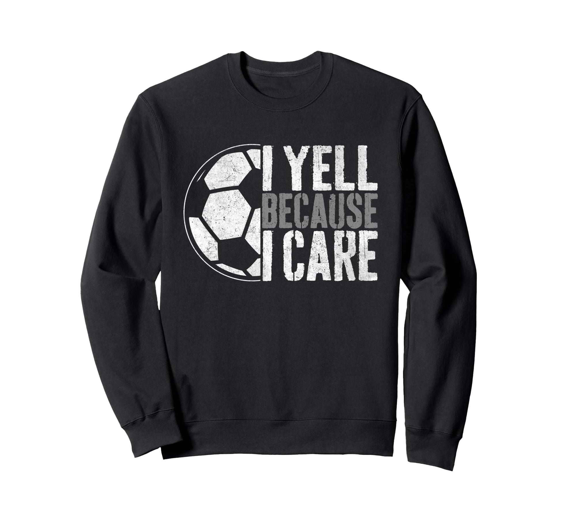 I Yell Because I Care Soccer Sweatshirt - Streetwear Style for Adults - T-Shirt, Sweatshirt, Hoodie