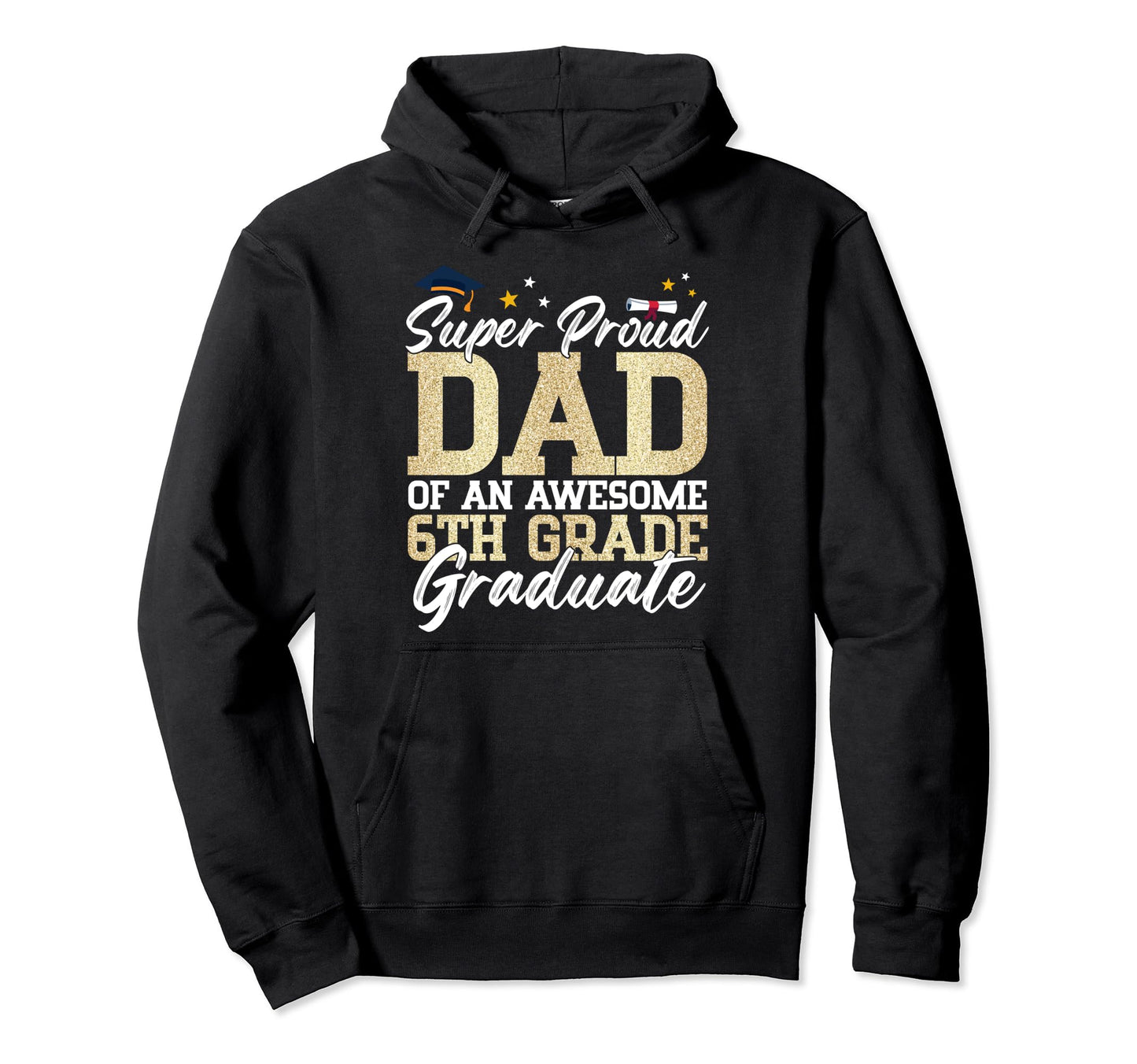 Super Proud Dad Awesome 6Th Grade Hoodie - Custom Art Print Unisex - T-Shirt, Sweatshirt, Hoodie