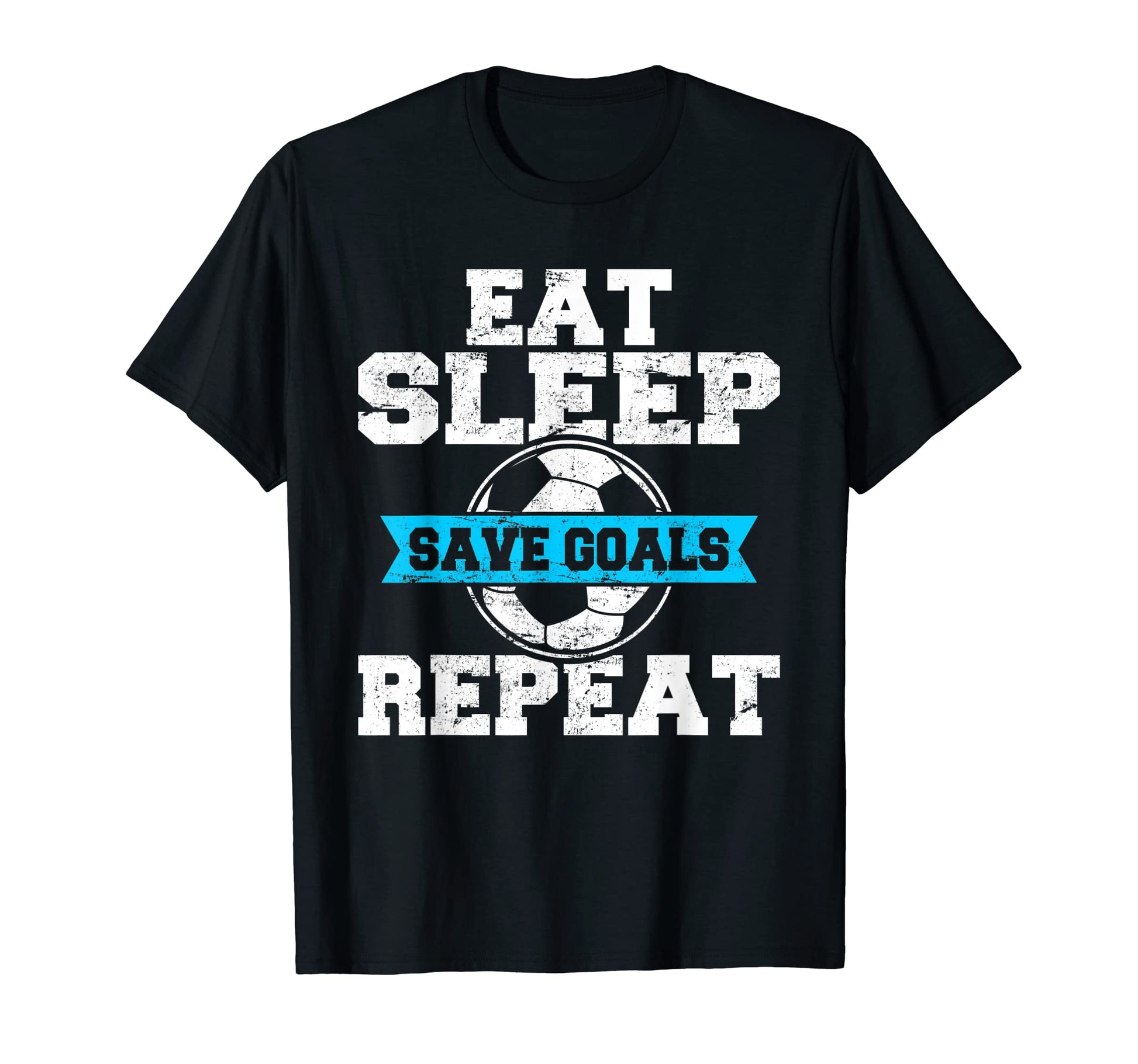Eat Sleep Save Goals Repeat Soccer T-Shirt - Custom Art Print Unisex - T-Shirt, Sweatshirt, Hoodie
