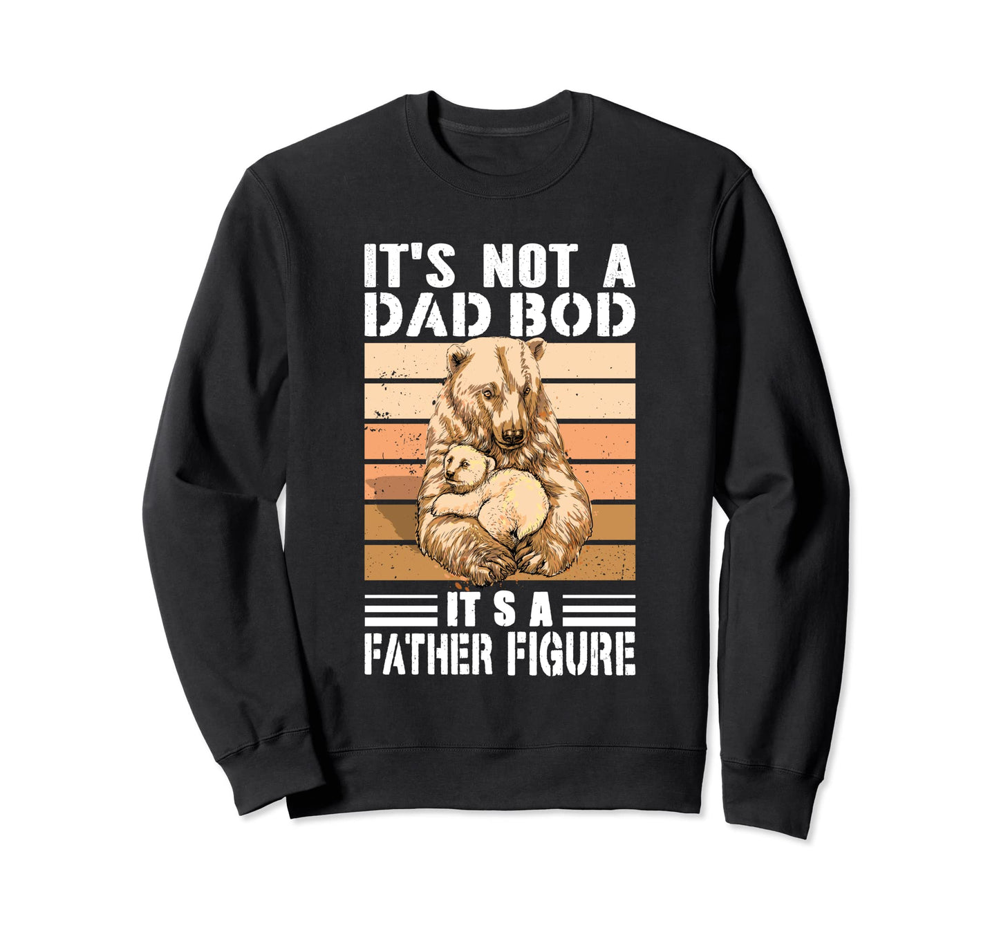 Its Not Dad Bod Its Father Figure Sweatshirt - Aesthetic Graphic Men Women - T-Shirt, Sweatshirt, Hoodie