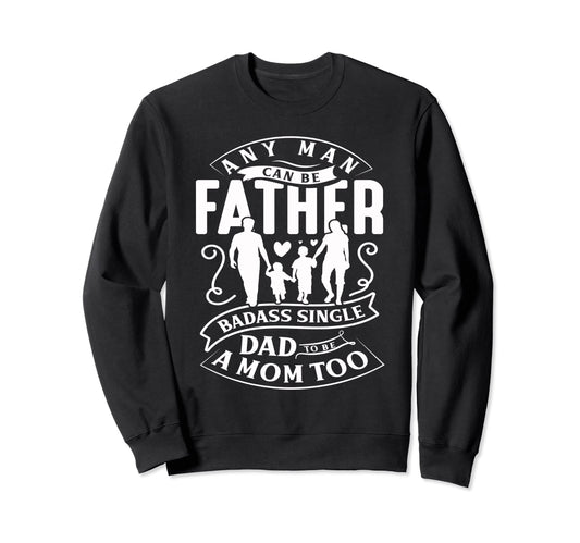 Any Can Be Father Badass Single Dad Sweatshirt - Streetwear Style Unisex - T-Shirt, Sweatshirt, Hoodie