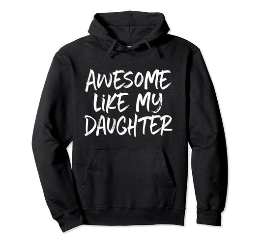 Awesome Like My Daughter Dad Mom Hoodie - Custom Art Print Men Women - T-Shirt, Sweatshirt, Hoodie