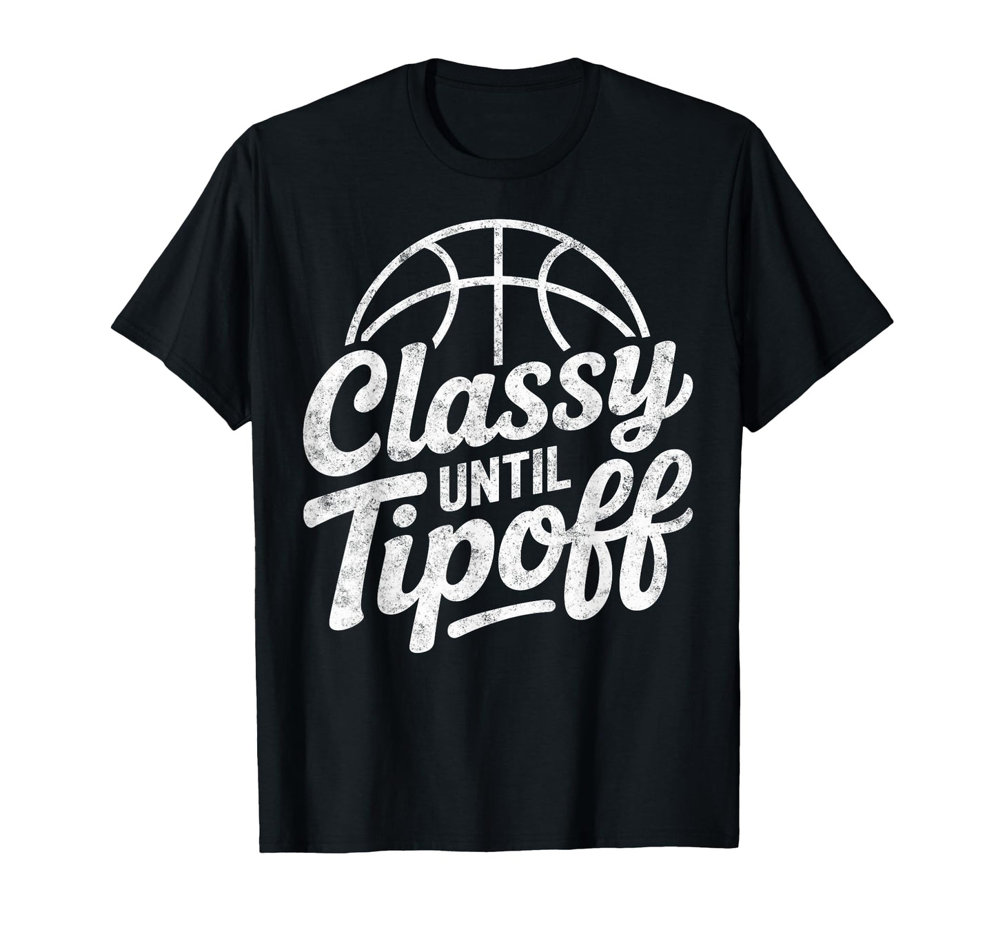 Classy Until Tipoff Basketball Player T-Shirt - Fun Novelty Design Unisex - T-Shirt, Sweatshirt, Hoodie