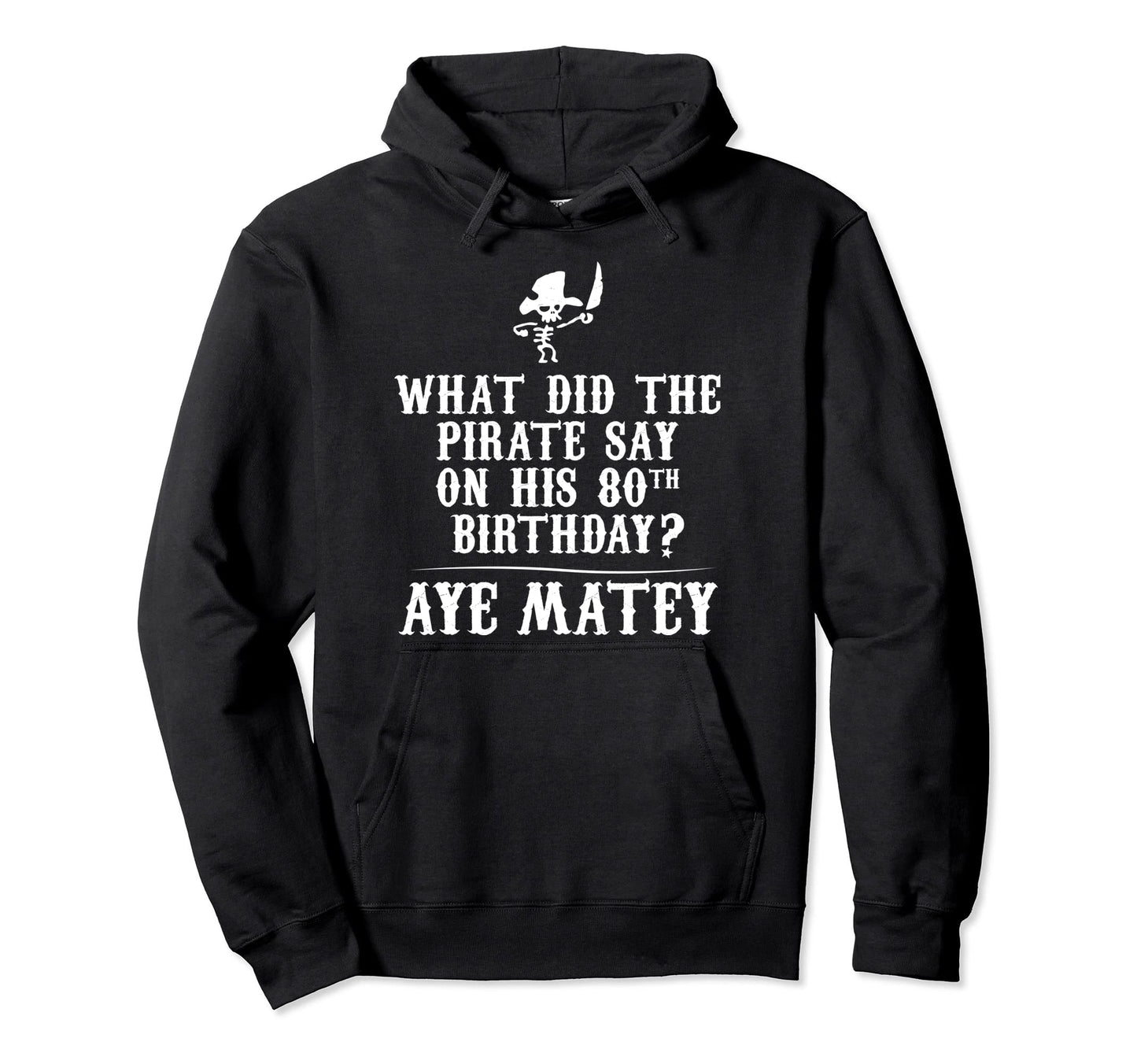 Dad Joke Pirates 80Th Birthday Aye Matey Hoodie - Graphic Print for Adults - T-Shirt, Sweatshirt, Hoodie