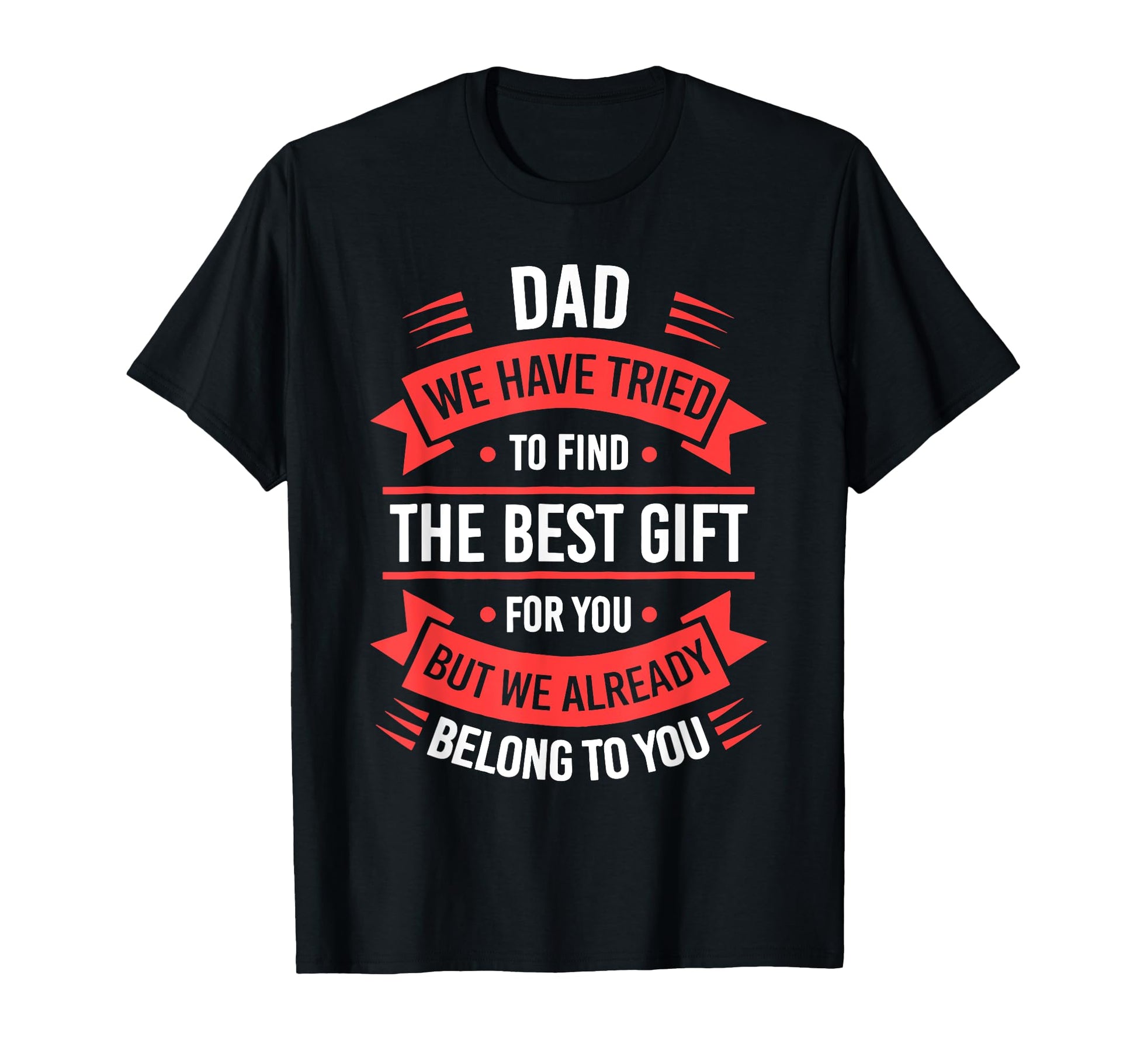 Dad We Have Tried To Find Best T-Shirt - Casual Everyday Wear for Adults - T-Shirt, Sweatshirt, Hoodie