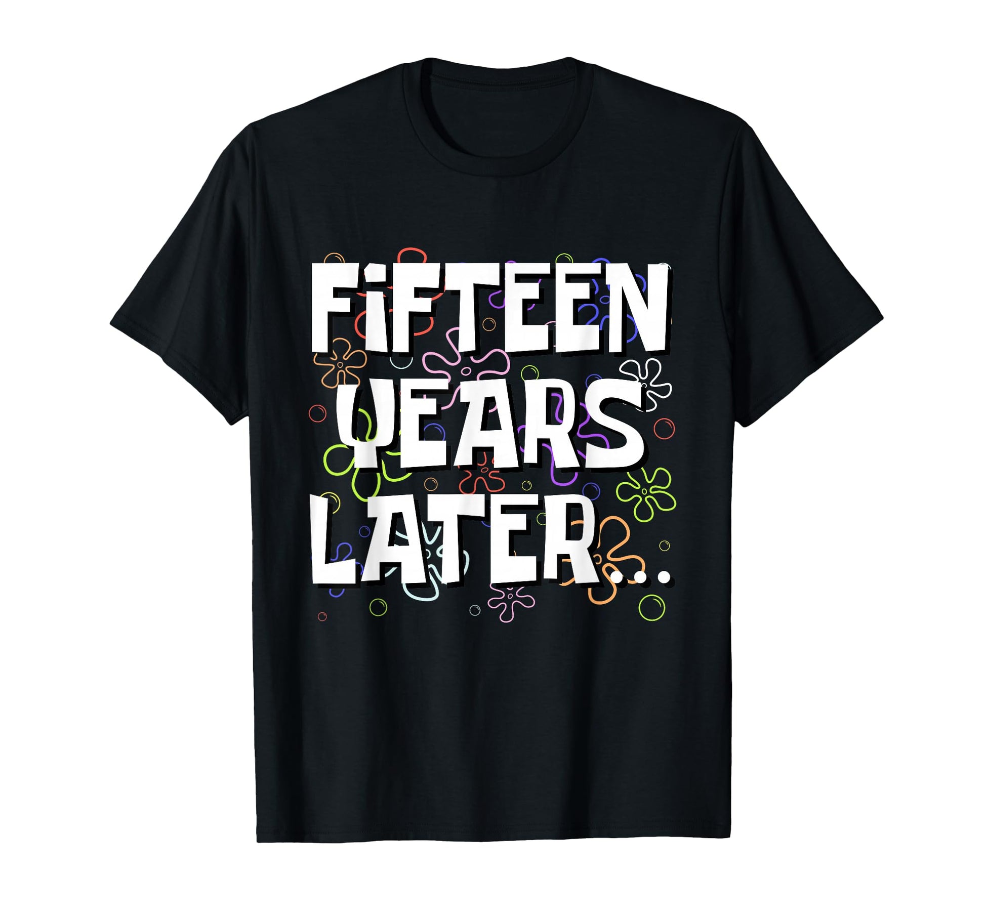 Fifteen Years Later Funny Meme 15 T-Shirt - Fun Novelty Design Men Women - T-Shirt, Sweatshirt, Hoodie