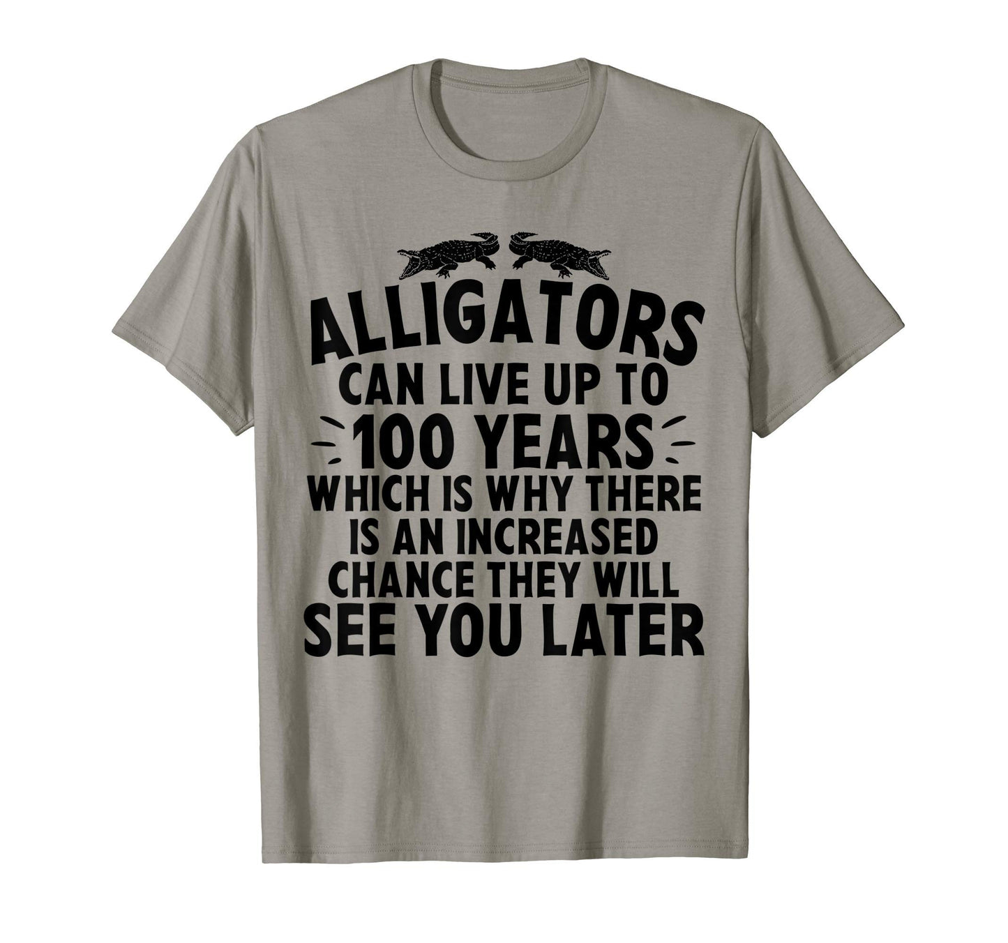 Alligators Can Live Up To 100 T-Shirt - Fun Novelty Design for Adults - T-Shirt, Sweatshirt, Hoodie
