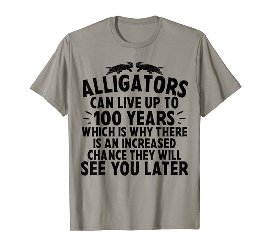 Alligators Can Live Up To 100 T-Shirt - Fun Novelty Design for Adults - T-Shirt, Sweatshirt, Hoodie