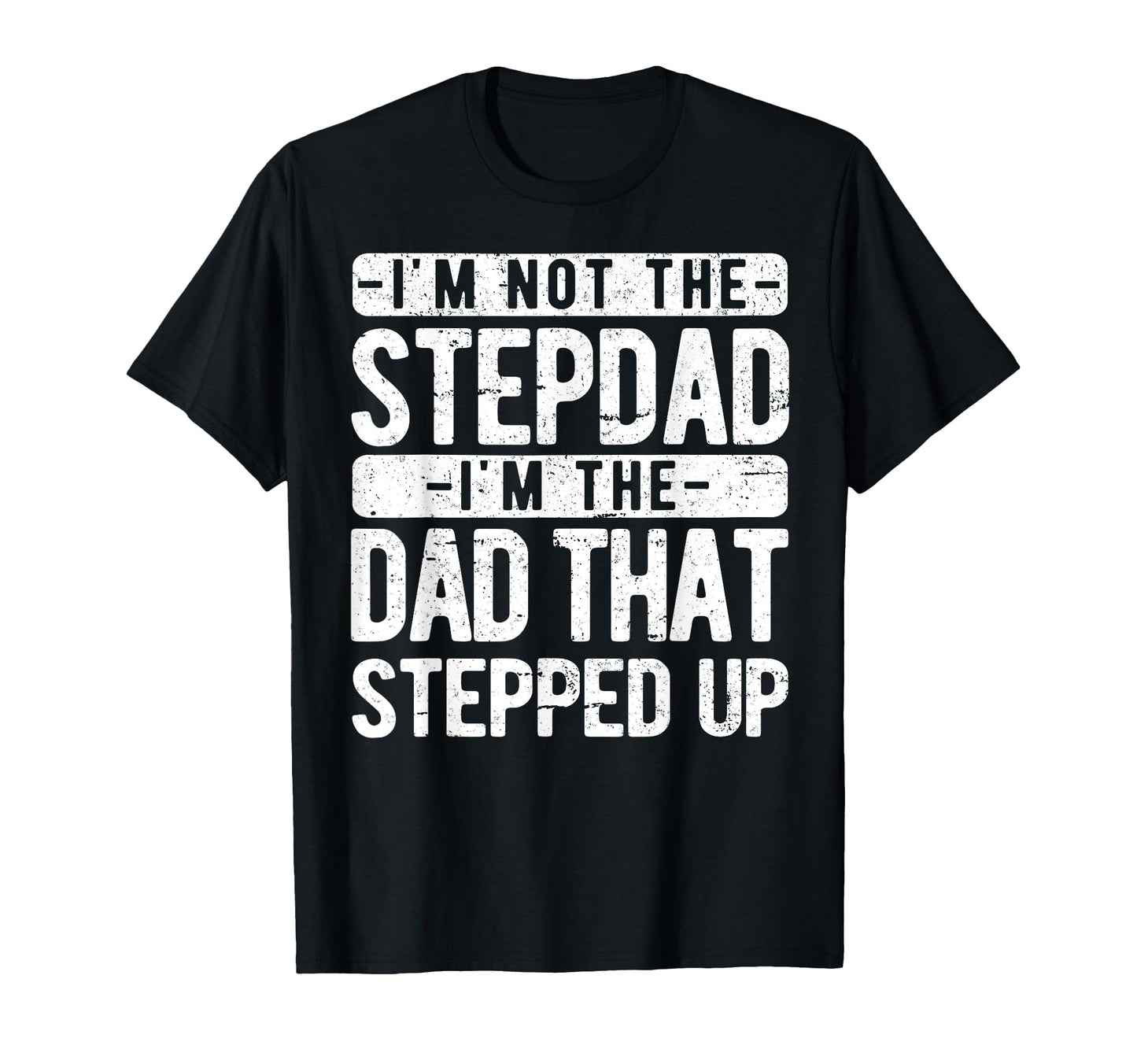 Im Not Stepdad Im Dad That Stepped Up T-Shirt - Fun Novelty Design Unisex - T-Shirt, Sweatshirt, Hoodie