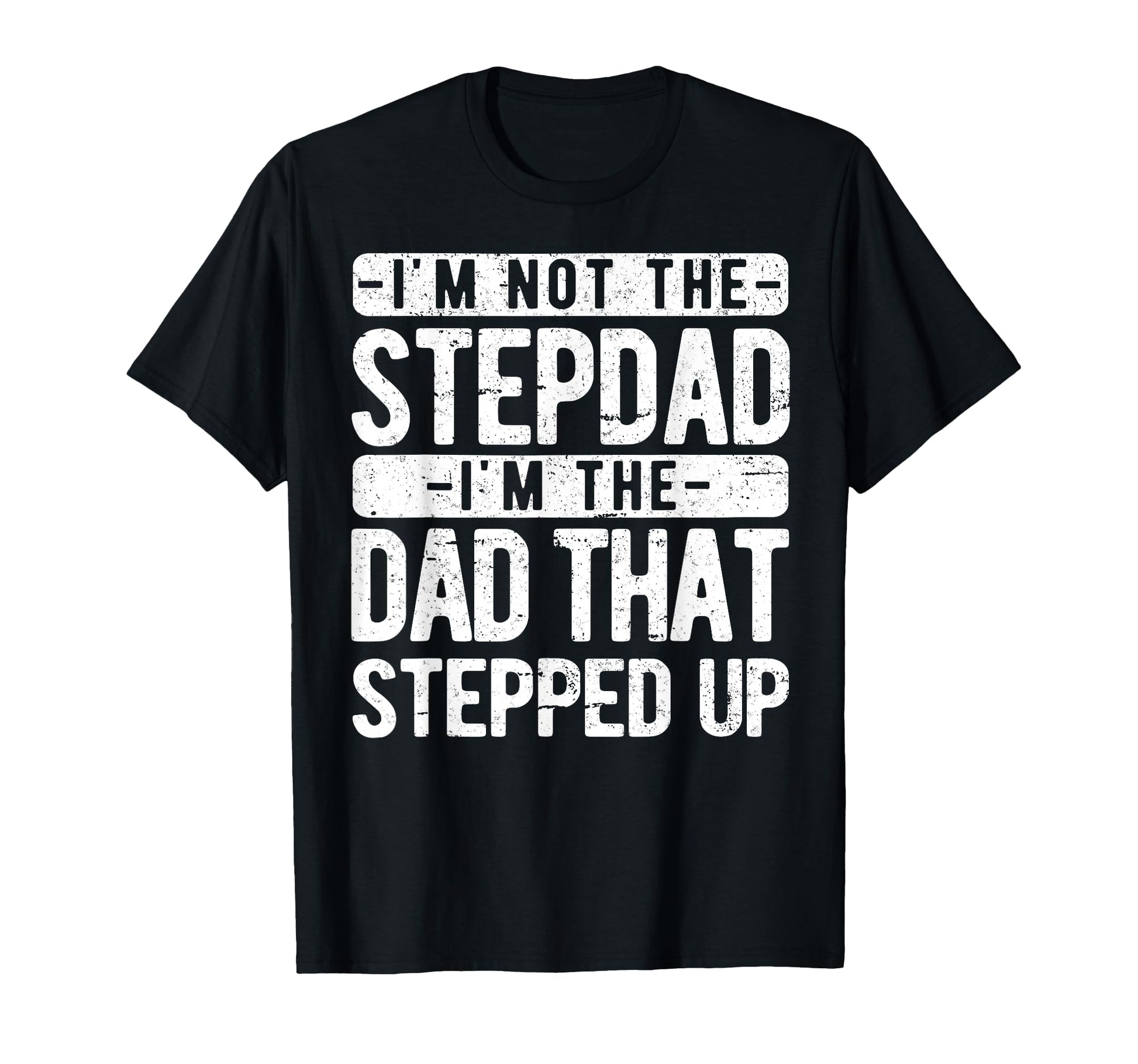 Im Not Stepdad Im Dad That Stepped Up T-Shirt - Fun Novelty Design Unisex - T-Shirt, Sweatshirt, Hoodie