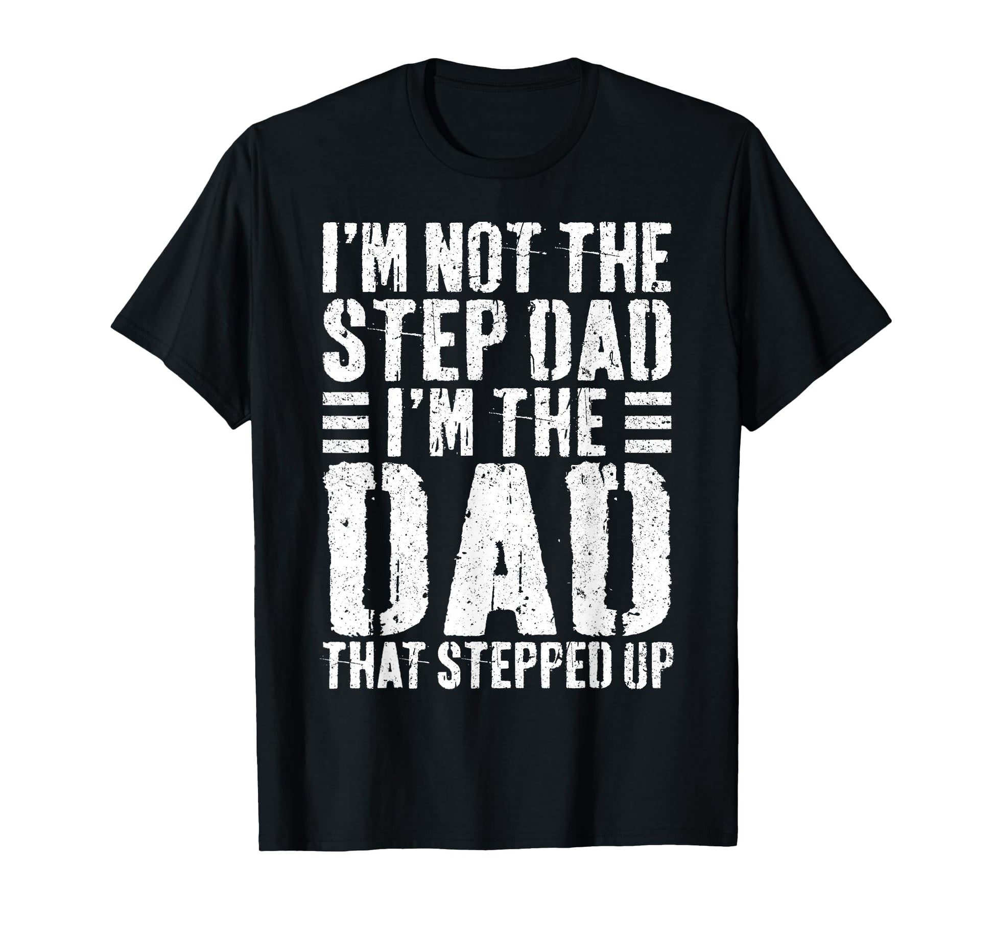 Im Not Step Dad Im Dad That Stepped Up T-Shirt - Novelty Apparel Men Women - T-Shirt, Sweatshirt, Hoodie