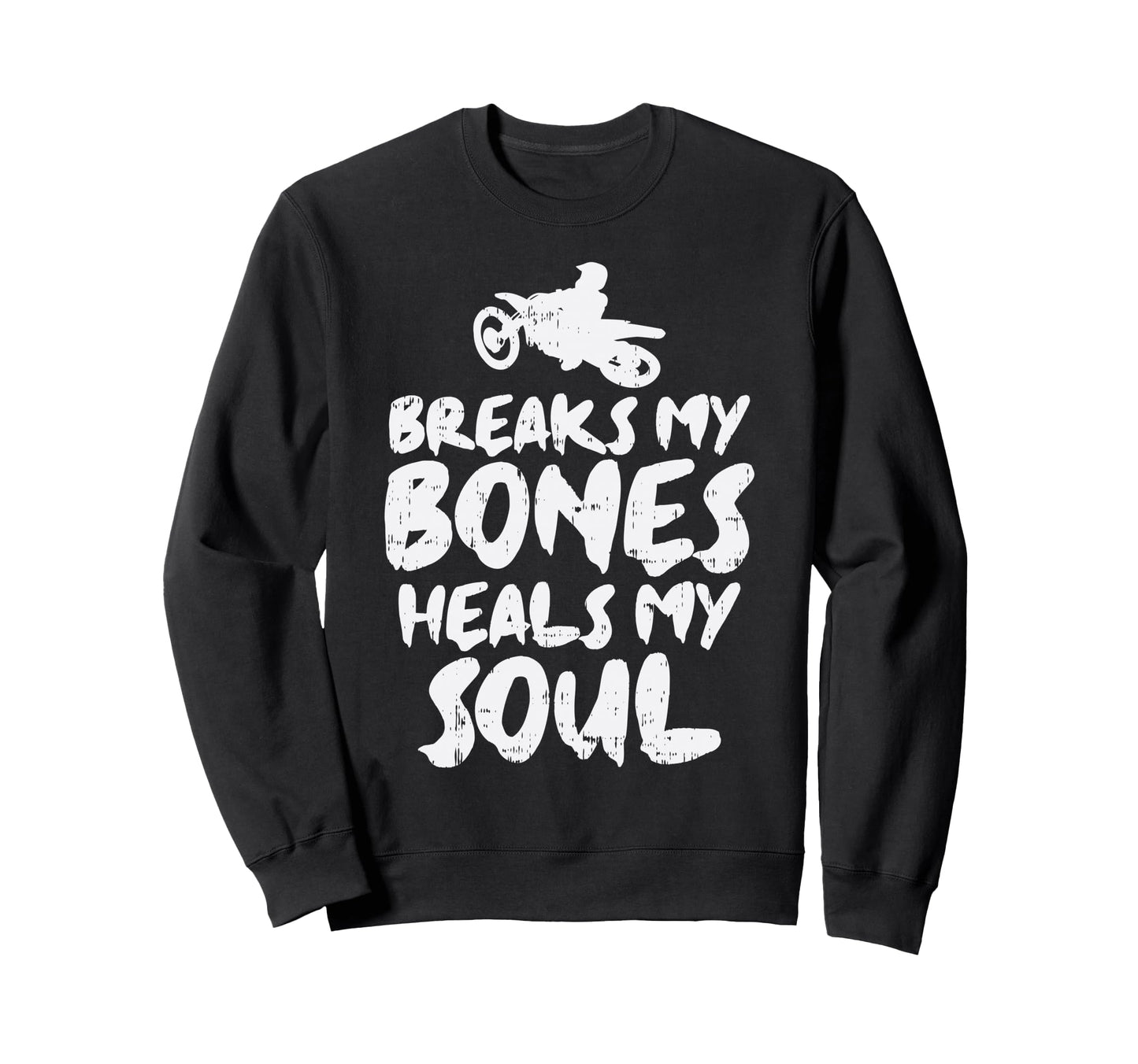 Breaks My Bone Heals Soul Dirt Bike Sweatshirt - Trendy Graphic for Adults - T-Shirt, Sweatshirt, Hoodie