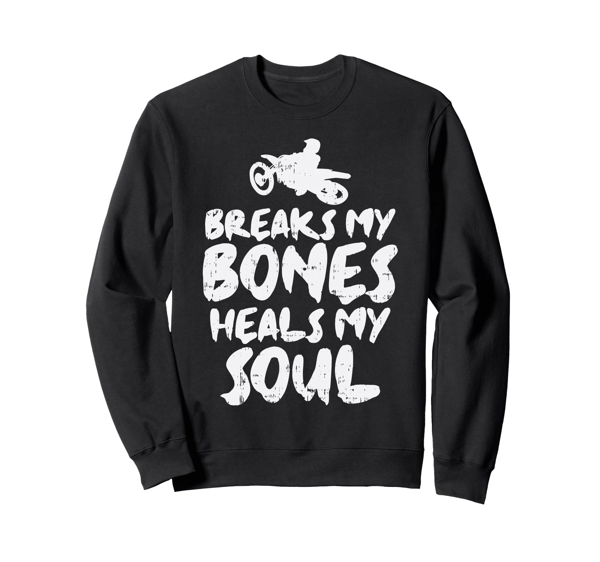 Breaks My Bone Heals Soul Dirt Bike Sweatshirt - Trendy Graphic for Adults - T-Shirt, Sweatshirt, Hoodie