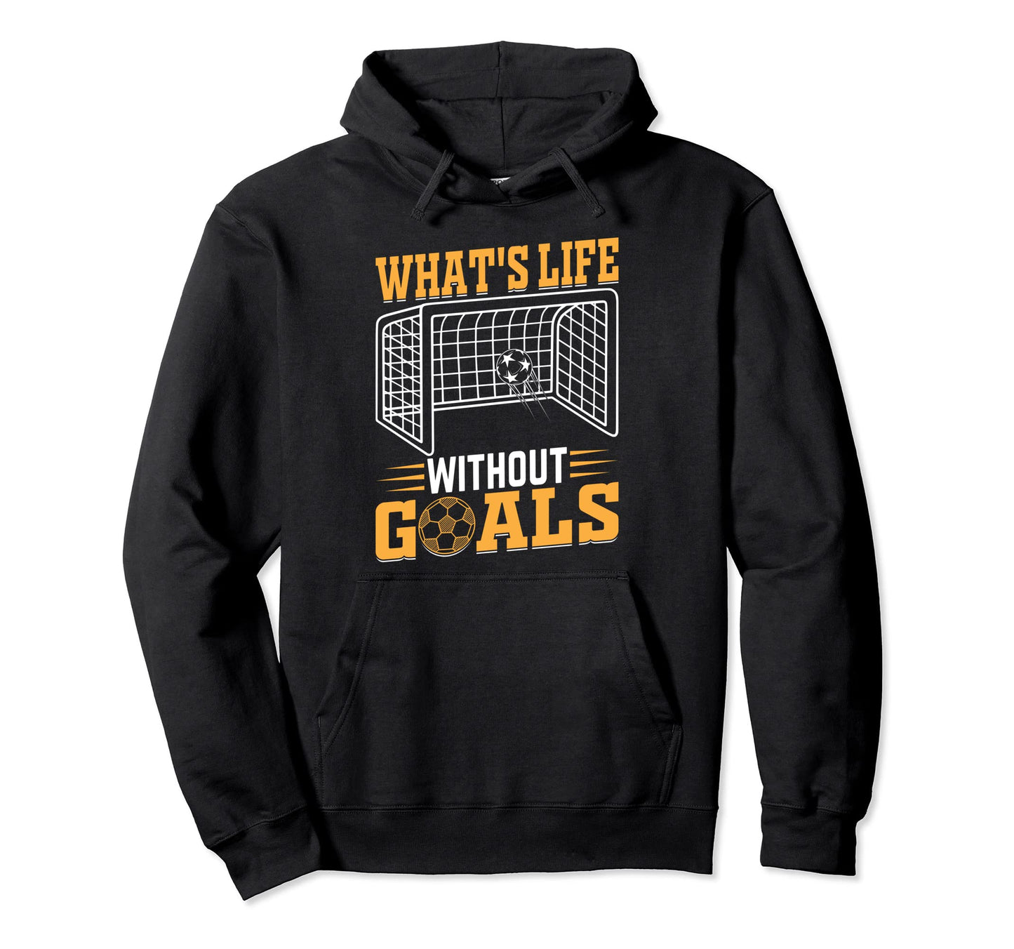 Soccer Lover Whats Life Without Goals Hoodie - Streetwear Style for Adults - T-Shirt, Sweatshirt, Hoodie