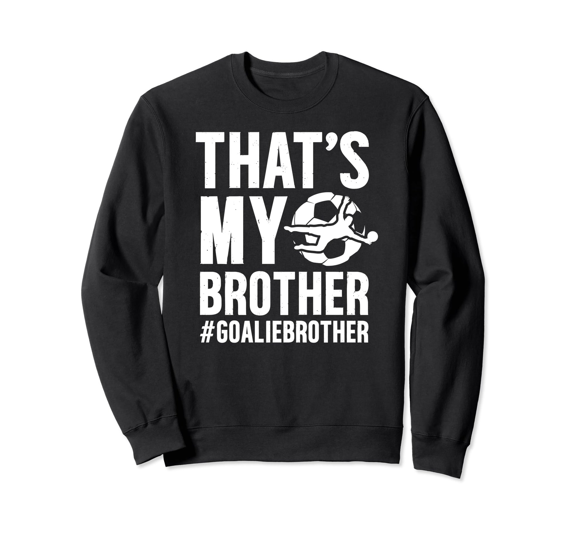 Proud Soccer Goalie Brother Sweatshirt - Streetwear Style for Adults - T-Shirt, Sweatshirt, Hoodie
