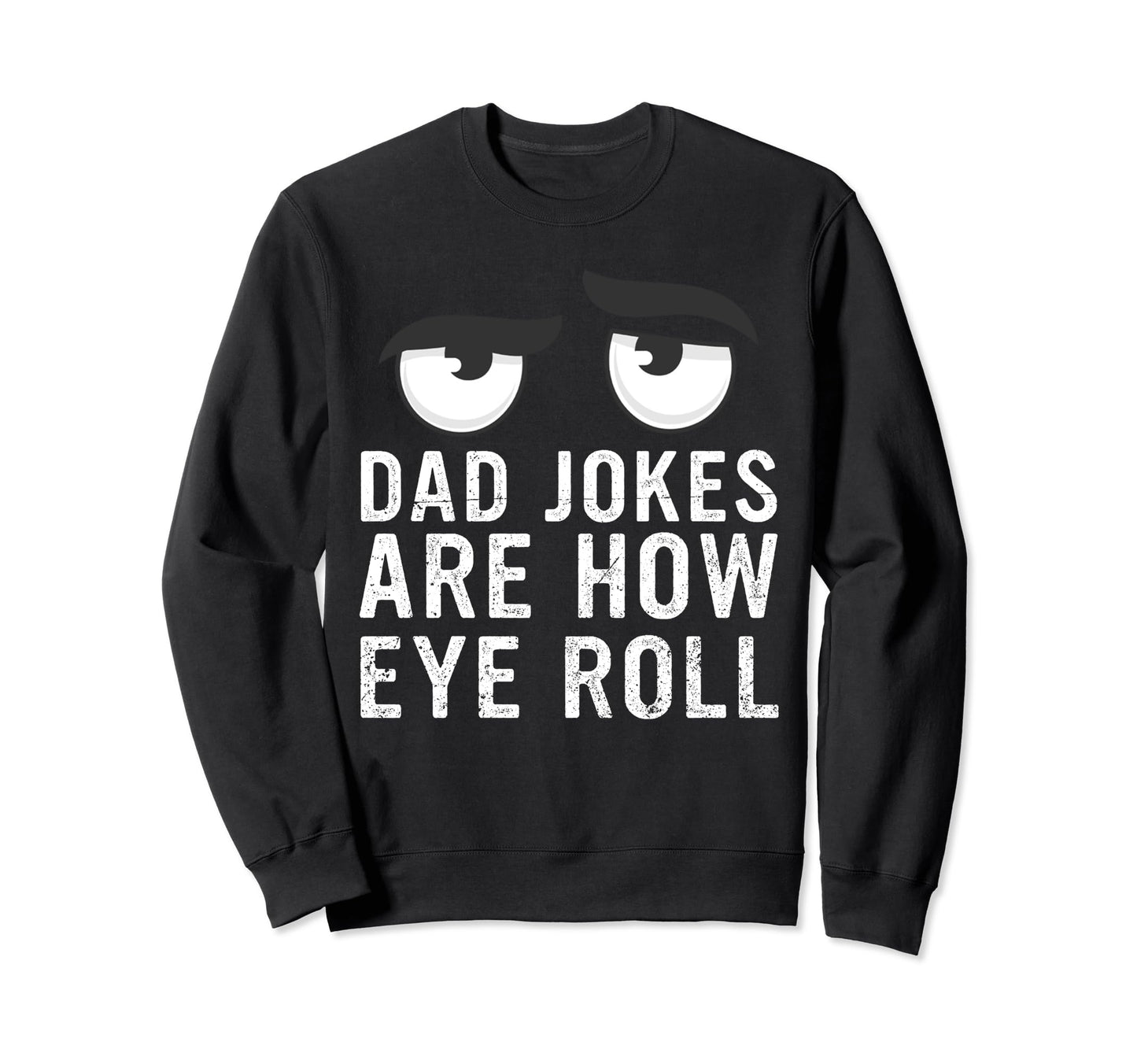 Dad Jokes Are How Eye Roll Sweatshirt - Fun Novelty Design Men Women - T-Shirt, Sweatshirt, Hoodie