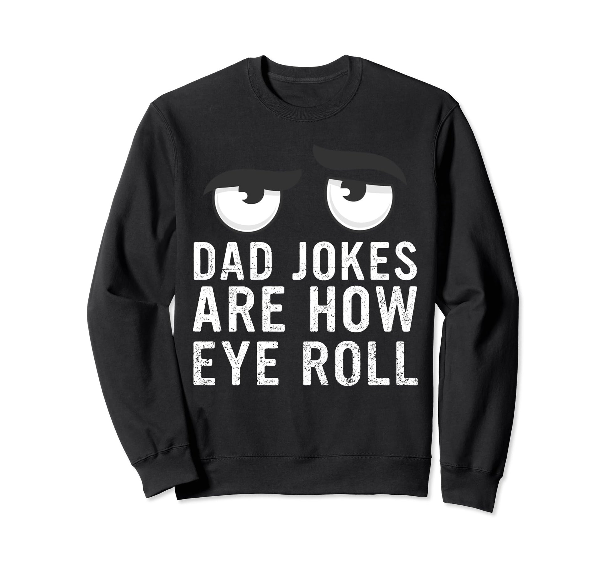 Dad Jokes Are How Eye Roll Sweatshirt - Fun Novelty Design Men Women - T-Shirt, Sweatshirt, Hoodie