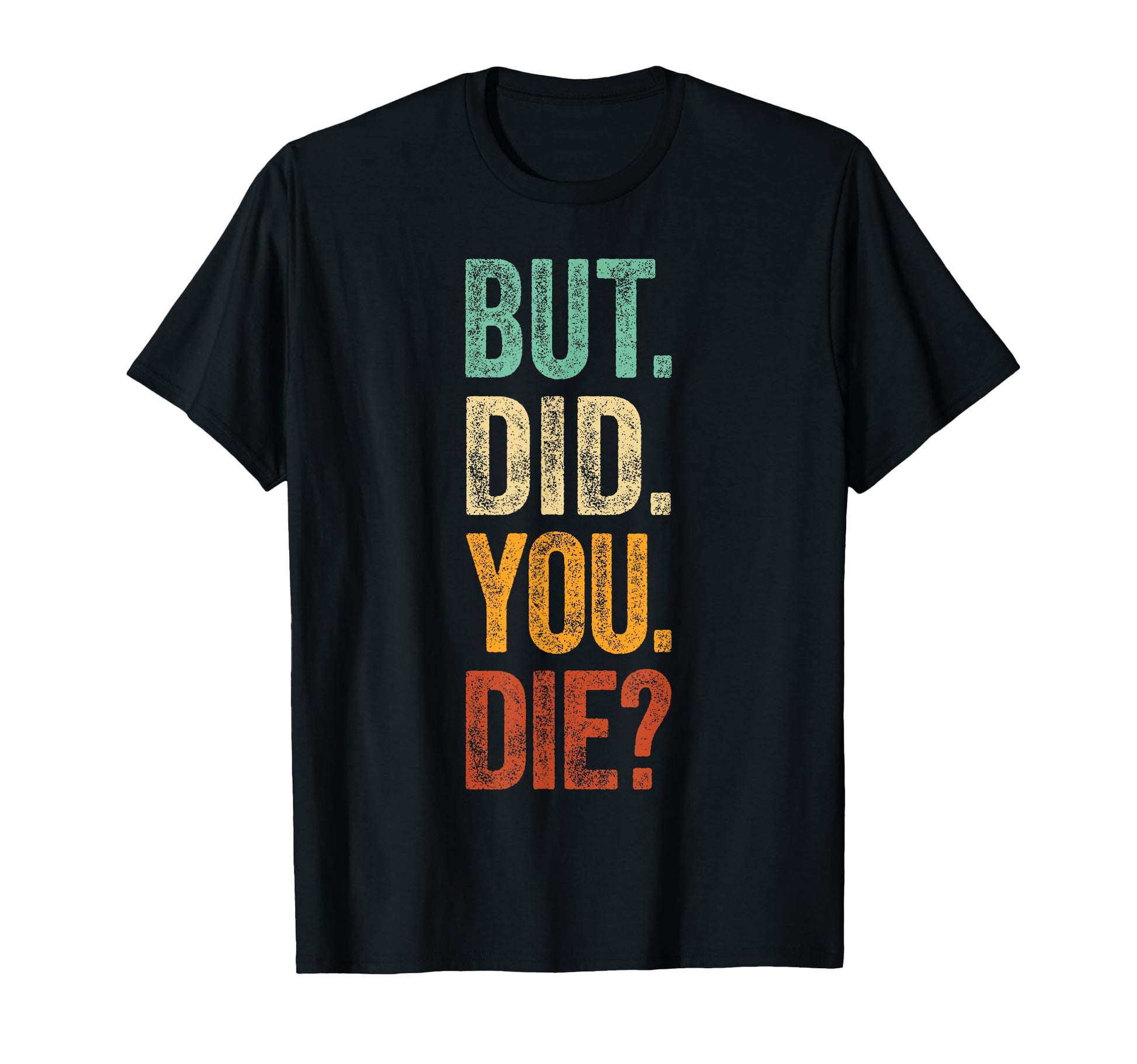 But Did You Die Letters Funny Meme T-Shirt - Fun Novelty Design Men Women - T-Shirt, Sweatshirt, Hoodie