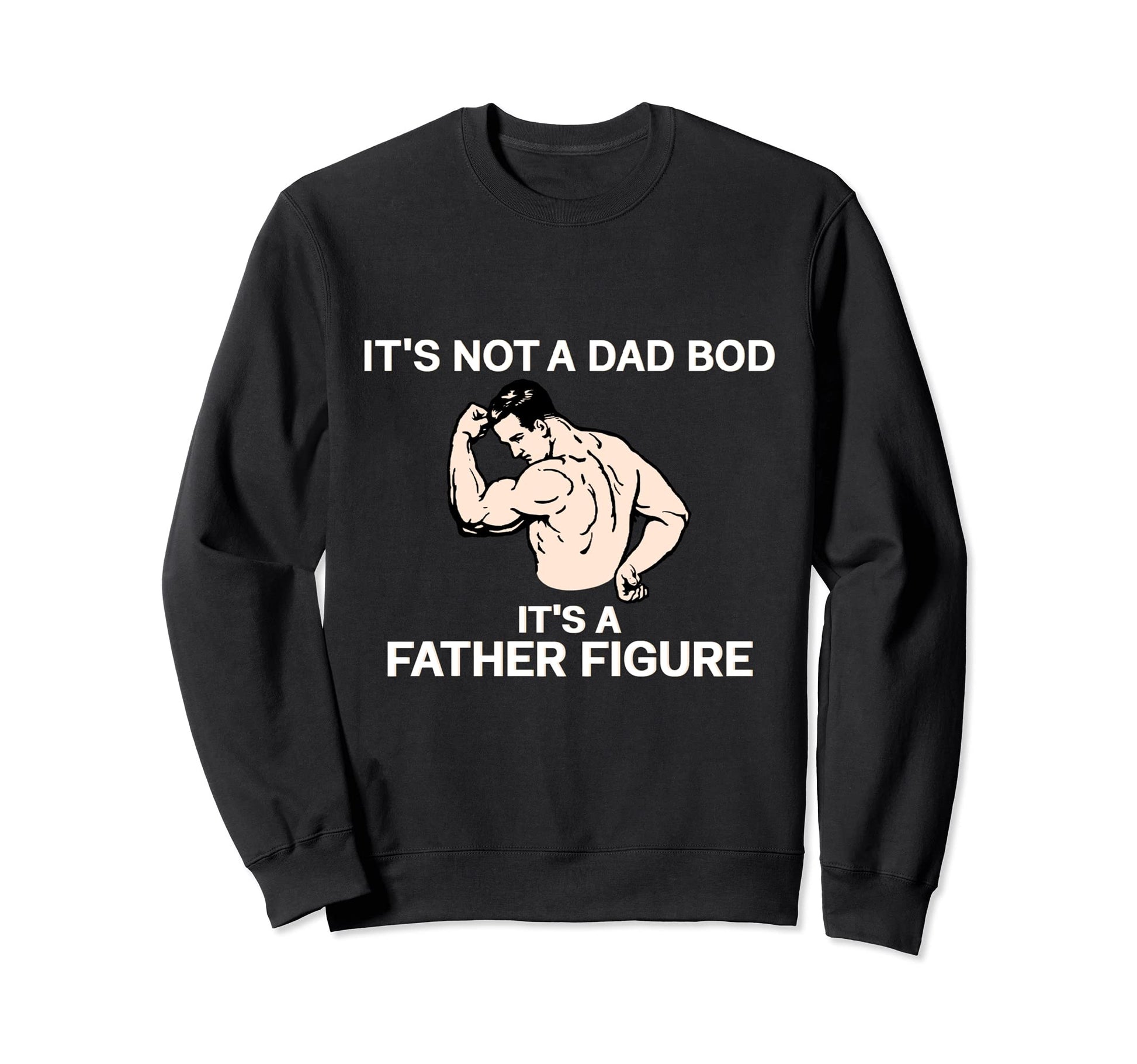 Its Not Dad Bod Its Father Figure T-Shirt - Fun Novelty Design Unisex - T-Shirt, Sweatshirt, Hoodie