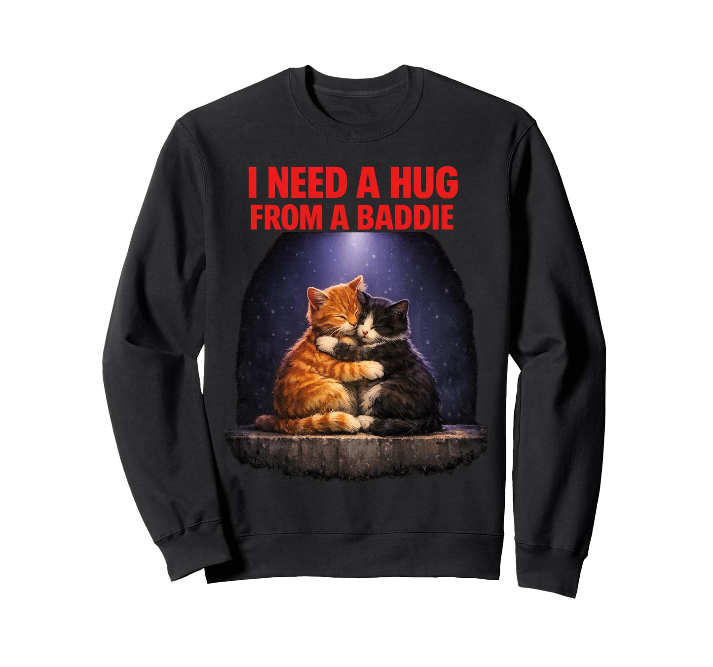 I Need Hug From Baddie Funny Sweatshirt - Novelty Apparel Men Women - T-Shirt, Sweatshirt, Hoodie
