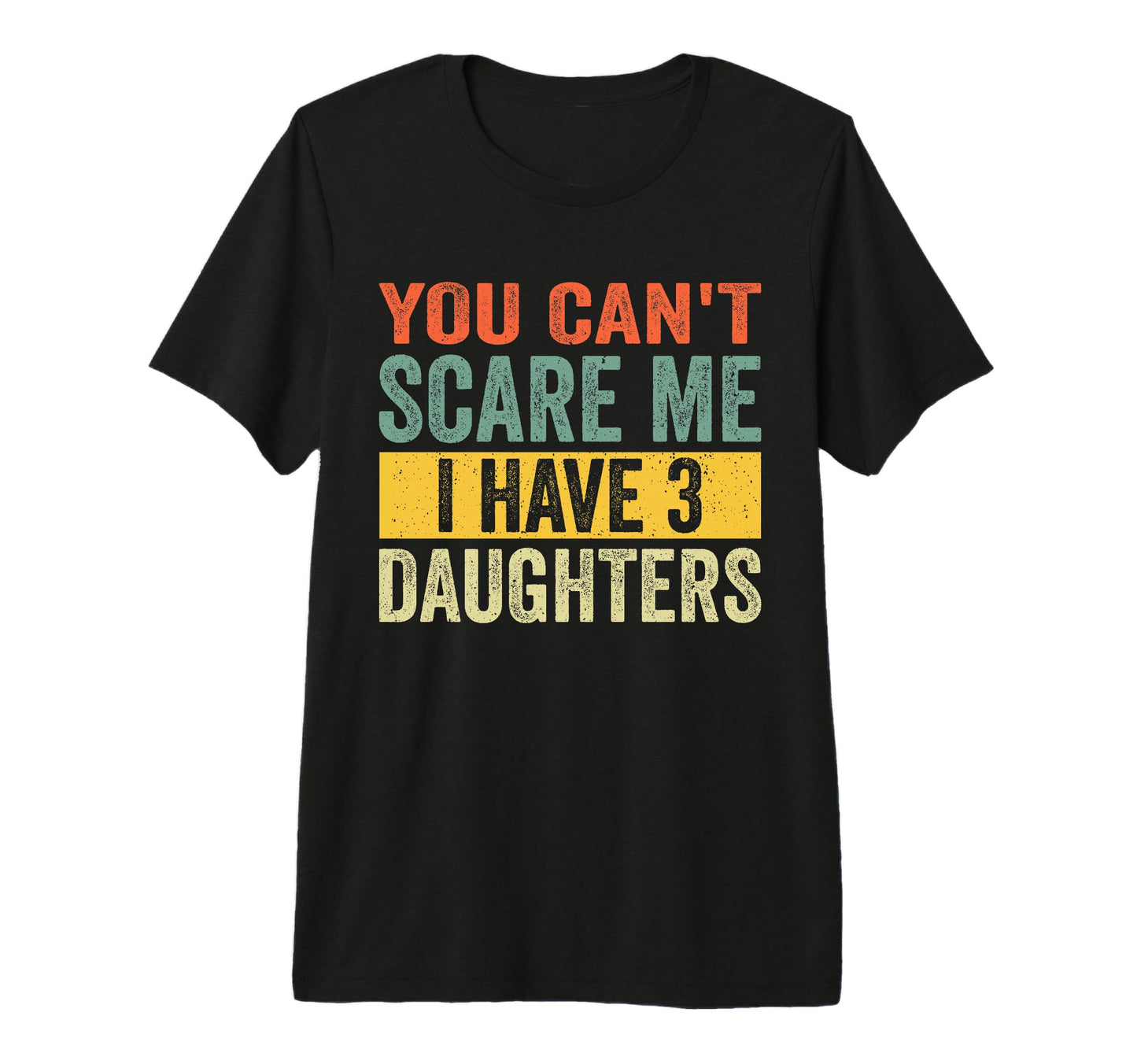 You Cant Scare Me I Have Three Daughters T-Shirt - Custom Art Print Unisex - T-Shirt, Sweatshirt, Hoodie