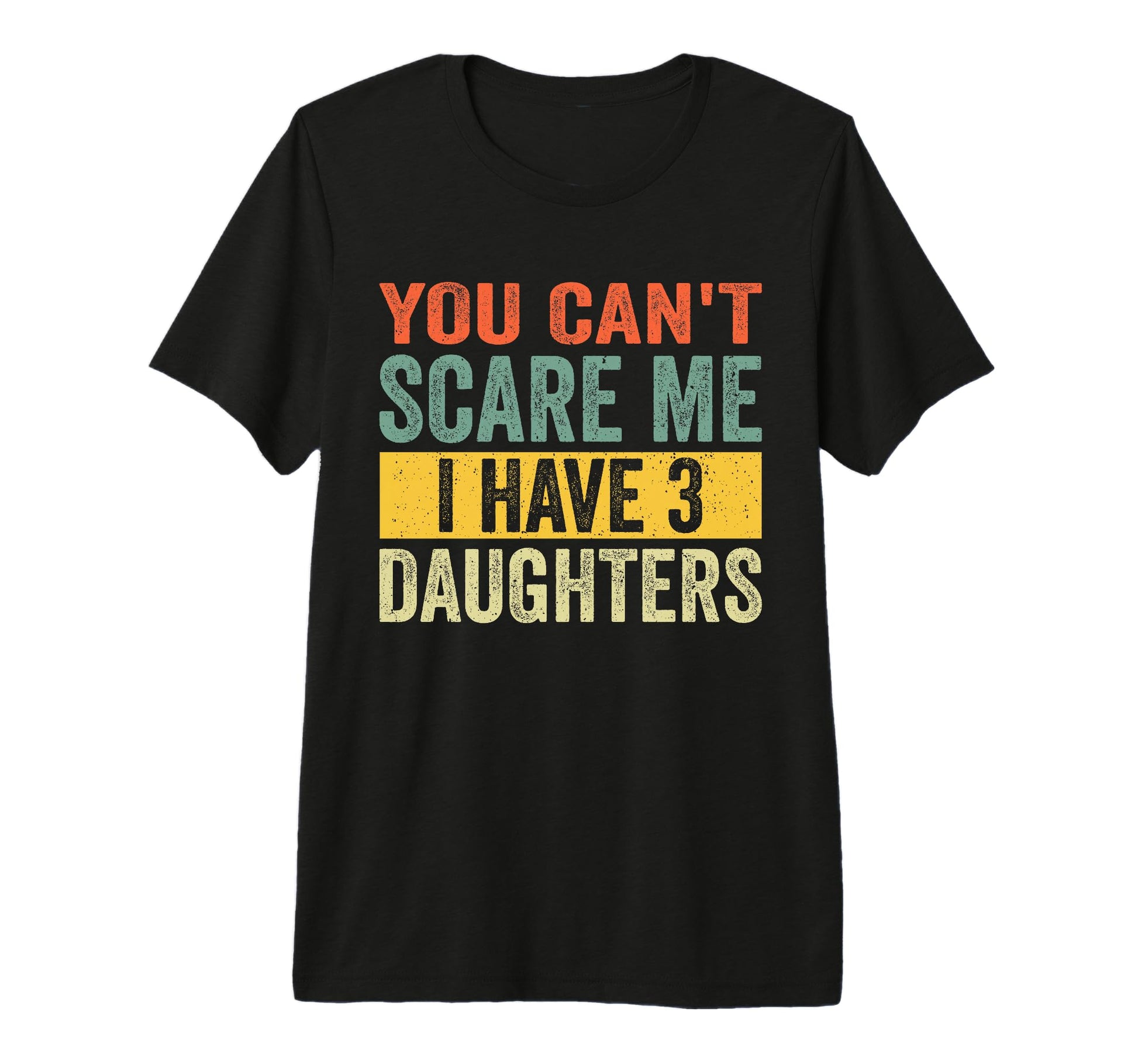 You Cant Scare Me I Have Three Daughters T-Shirt - Custom Art Print Unisex - T-Shirt, Sweatshirt, Hoodie