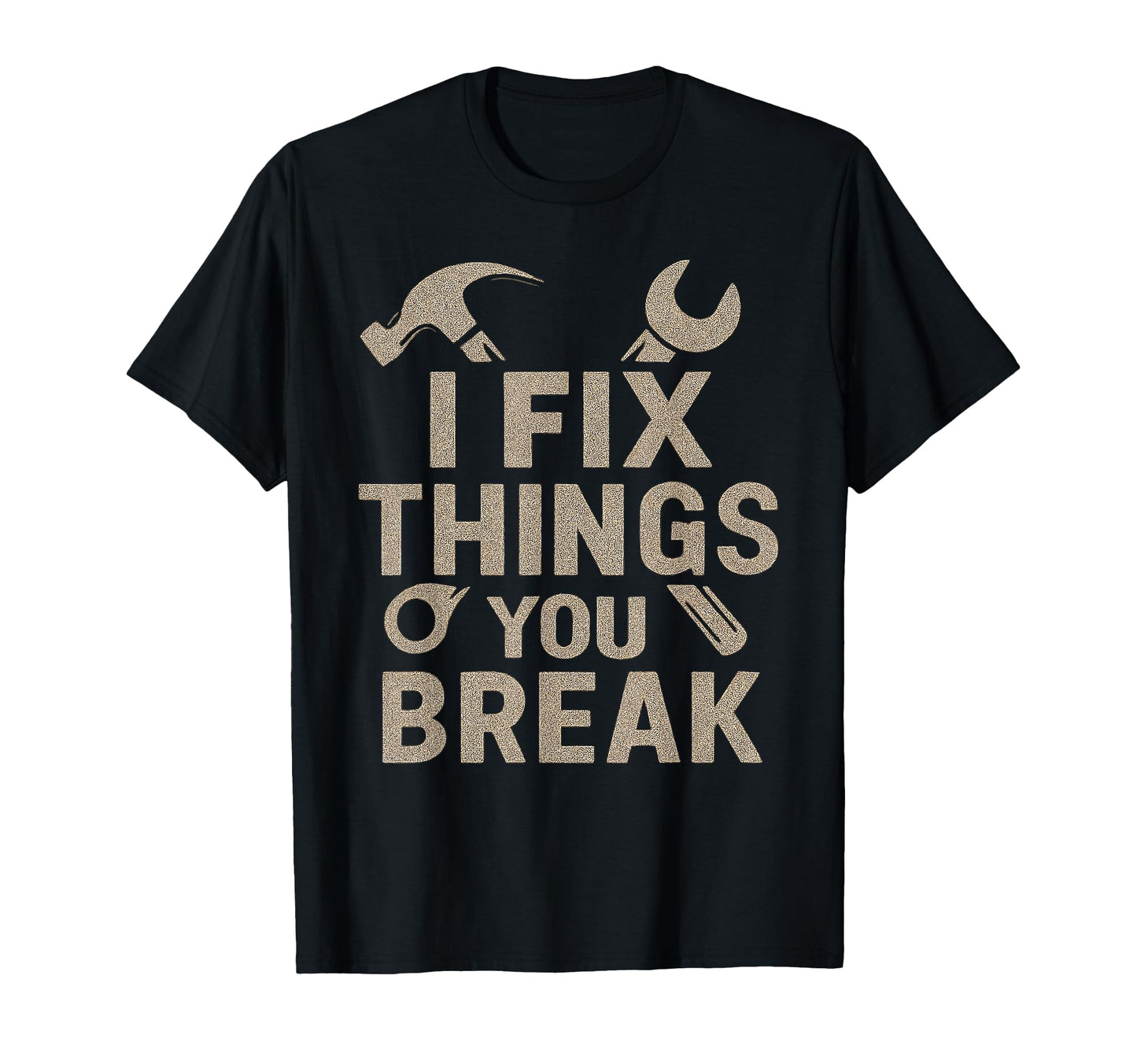 I Fix Things You Break Funny Dad Diy T-Shirt - Graphic Print Men Women - T-Shirt, Sweatshirt, Hoodie