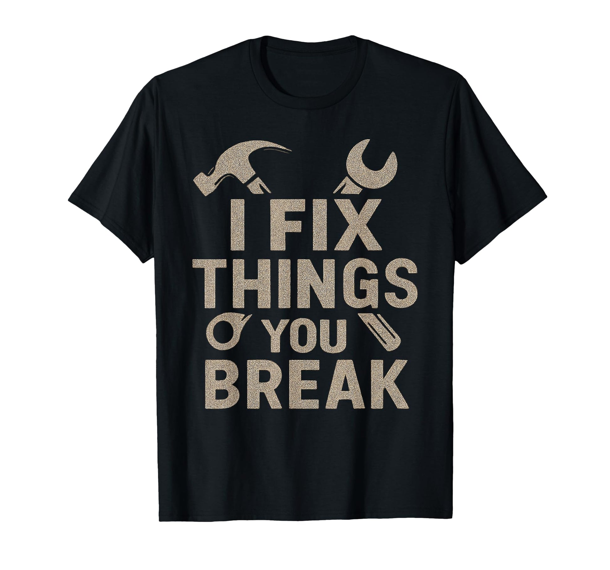 I Fix Things You Break Funny Dad Diy T-Shirt - Graphic Print Men Women - T-Shirt, Sweatshirt, Hoodie