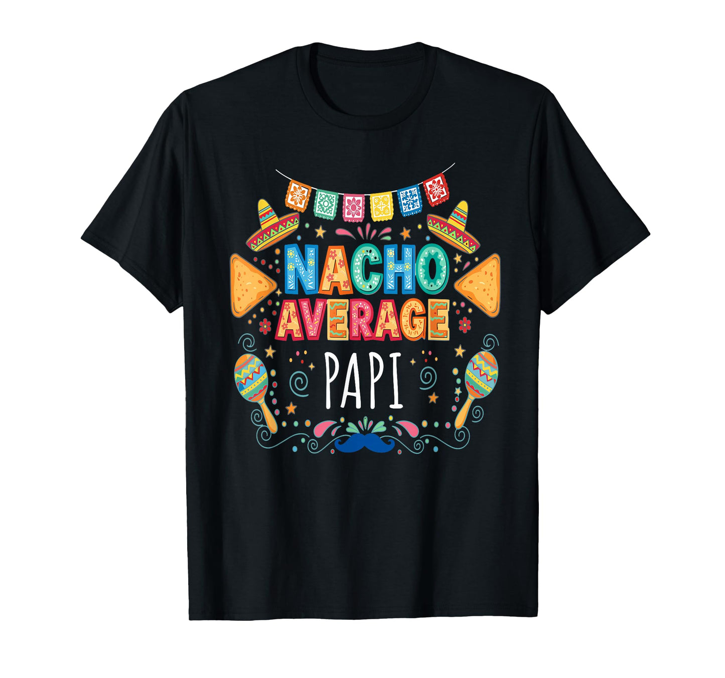 Nacho Average Papi Funny Dad Fiesta T-Shirt - Custom Art Print Men Women - T-Shirt, Sweatshirt, Hoodie