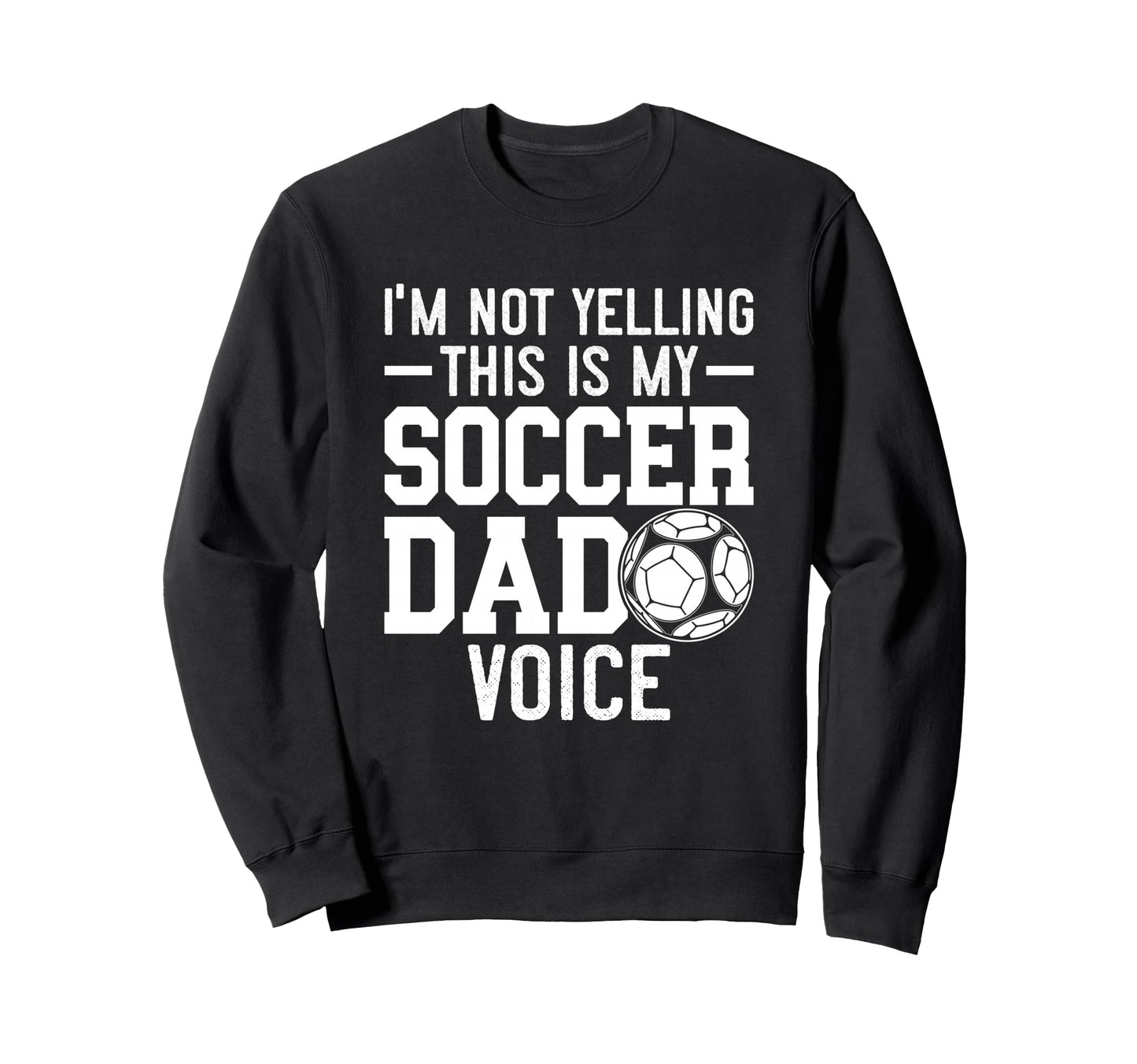 Im Not Yelling This Is My Soccer Dad Sweatshirt - Unique Graphic Unisex - T-Shirt, Sweatshirt, Hoodie