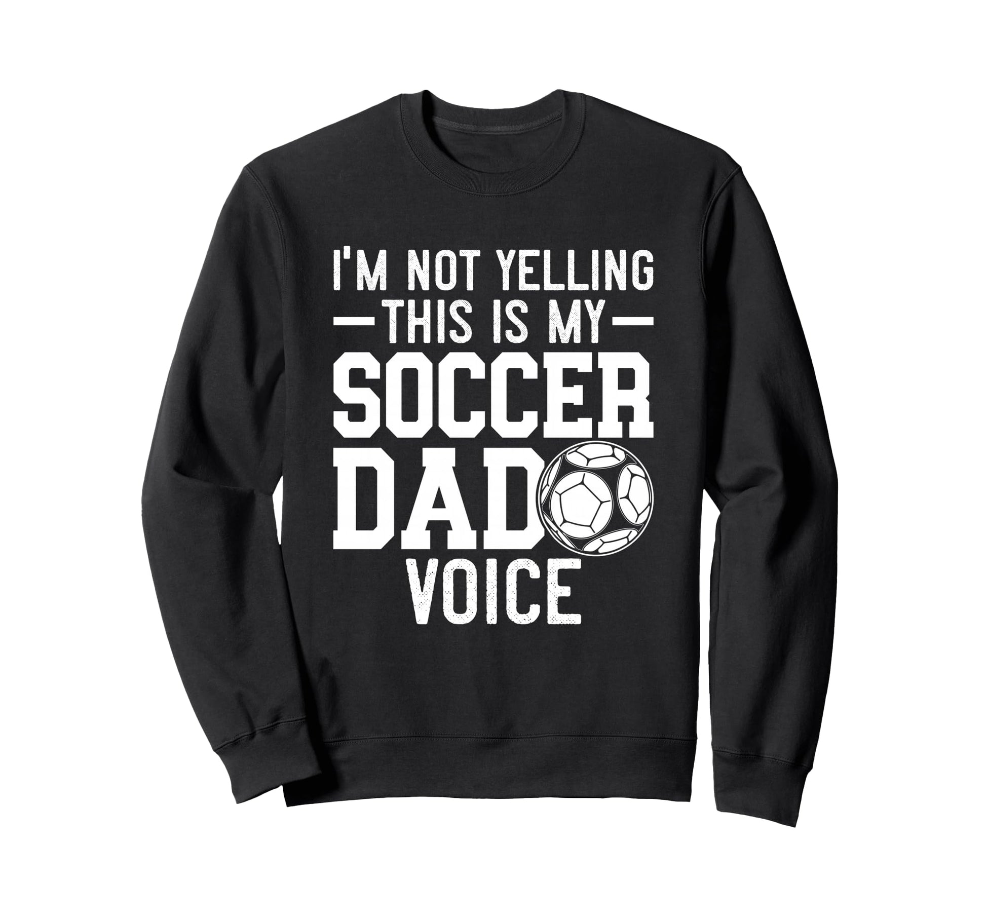 Im Not Yelling This Is My Soccer Dad Sweatshirt - Unique Graphic Unisex - T-Shirt, Sweatshirt, Hoodie