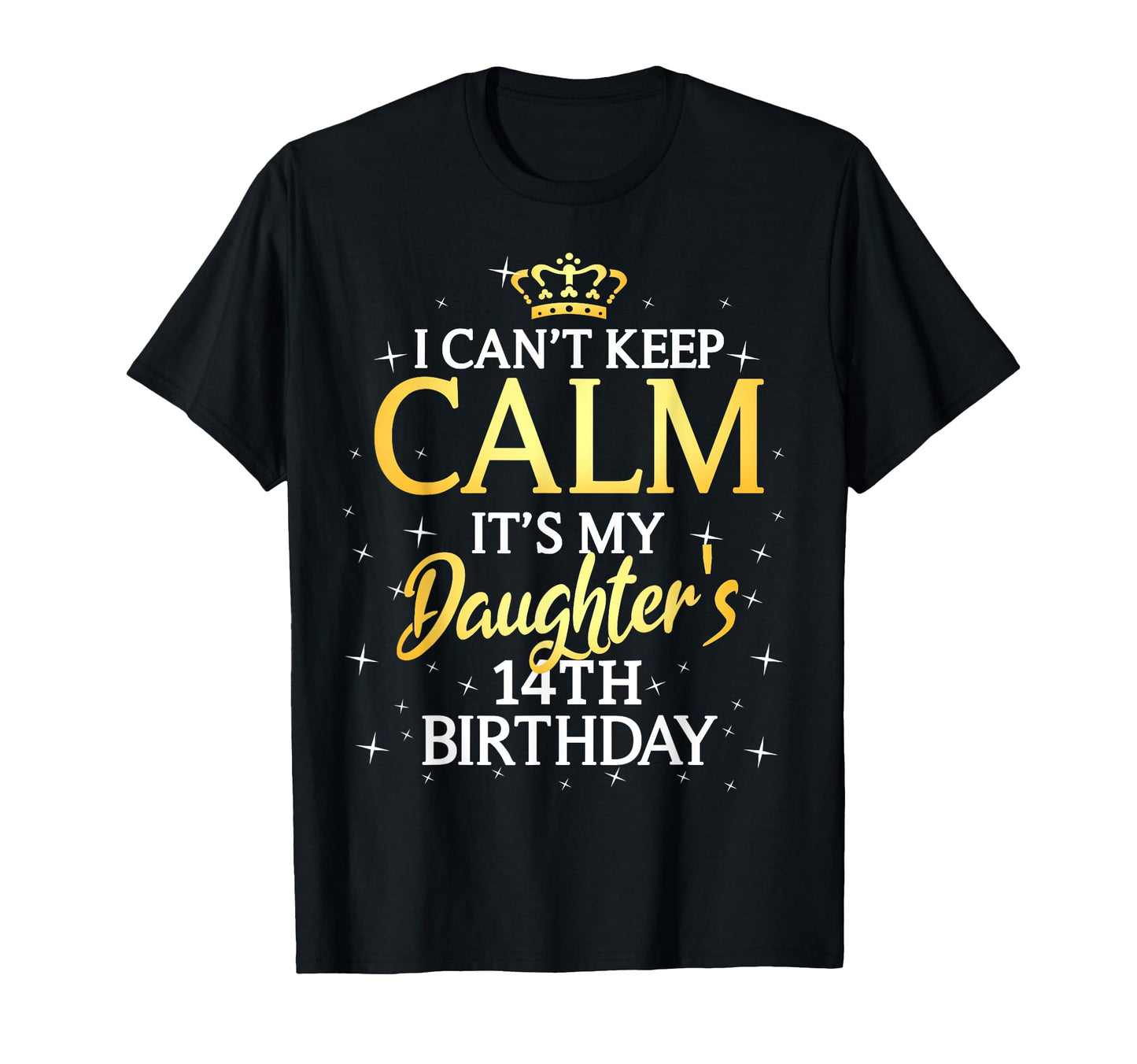 I Cant Keep Calm Its My Daughter T-Shirt - Fun Novelty Design Men Women - T-Shirt, Sweatshirt, Hoodie