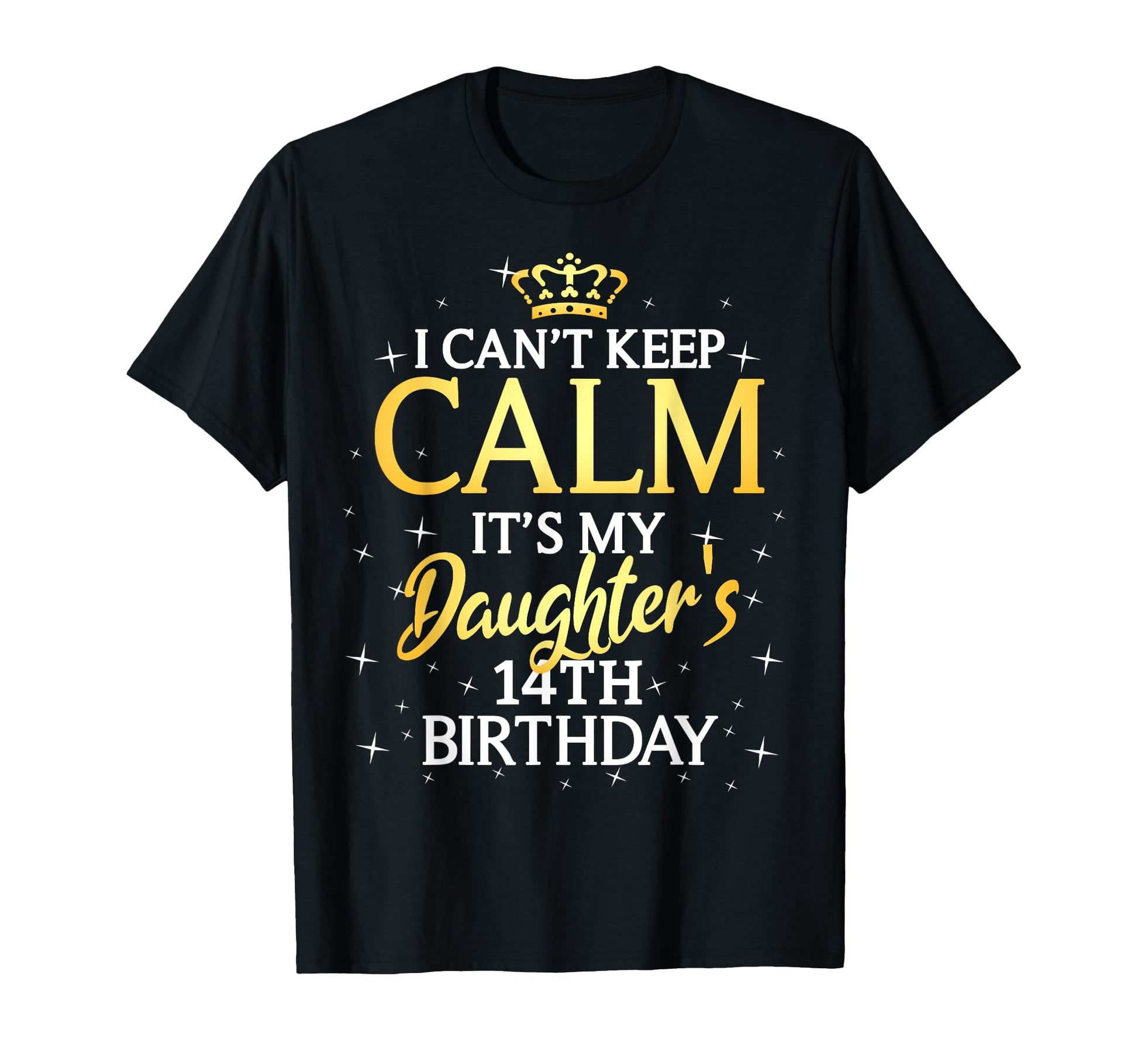 I Cant Keep Calm Its My Daughter T-Shirt - Fun Novelty Design Men Women - T-Shirt, Sweatshirt, Hoodie