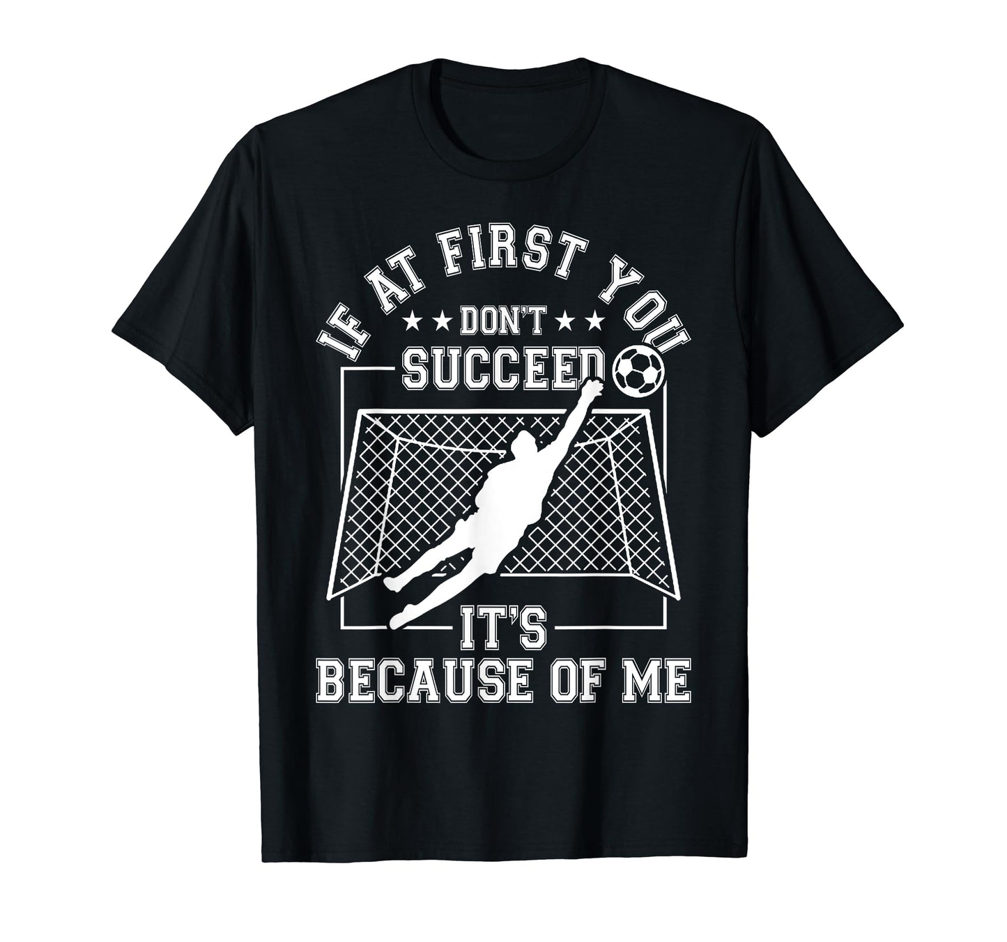 Soccer Gifts And Goal Keeper Funny T-Shirt - Graphic Print Unisex - T-Shirt, Sweatshirt, Hoodie