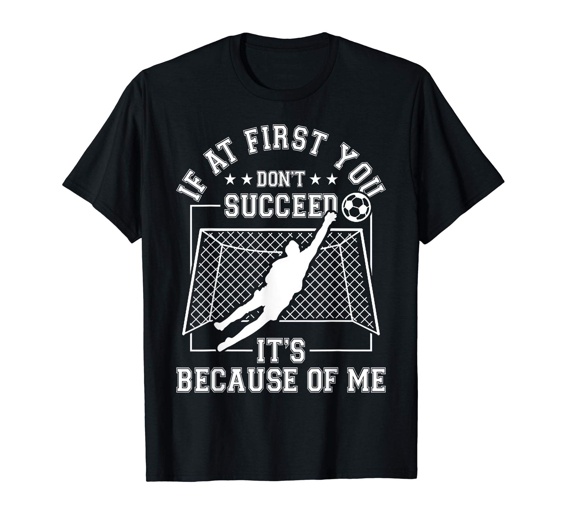Soccer Gifts And Goal Keeper Funny T-Shirt - Graphic Print Unisex - T-Shirt, Sweatshirt, Hoodie