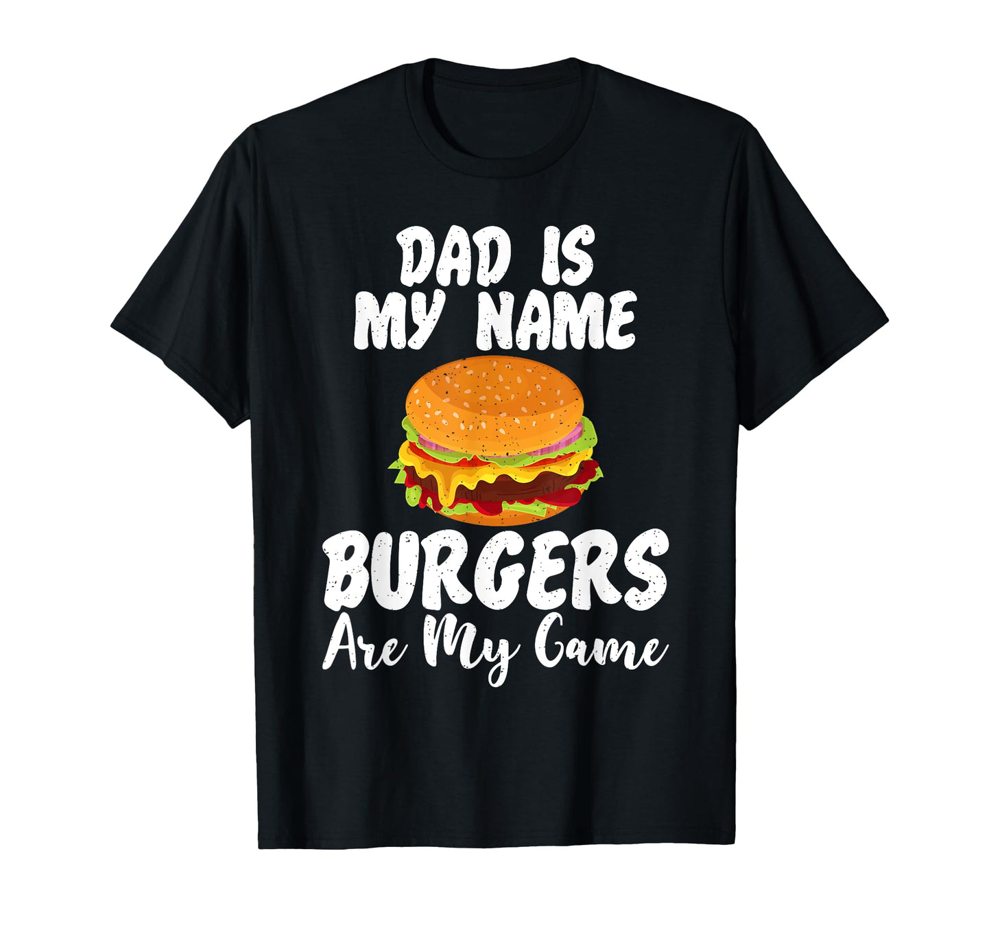 Dad Is My Name Burgers Are My Game T-Shirt - Casual Everyday Wear Unisex - T-Shirt, Sweatshirt, Hoodie