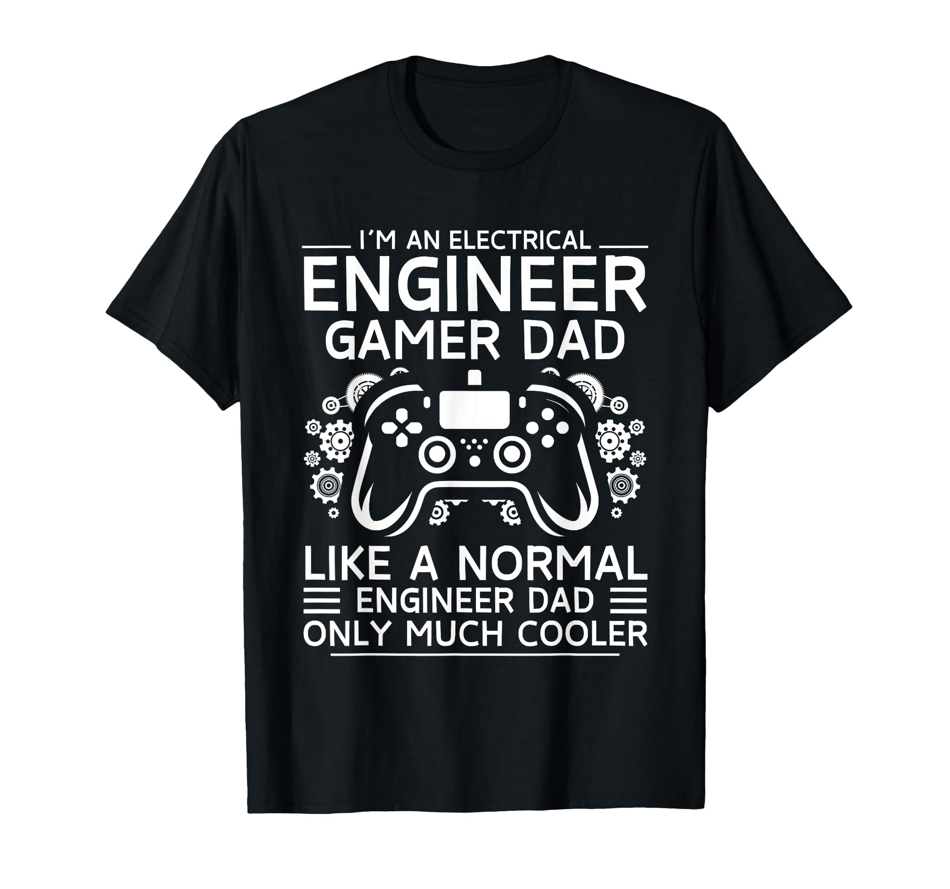 Electrical Engineer Gamer Dad T-Shirt - Casual Everyday Wear Men Women - T-Shirt, Sweatshirt, Hoodie