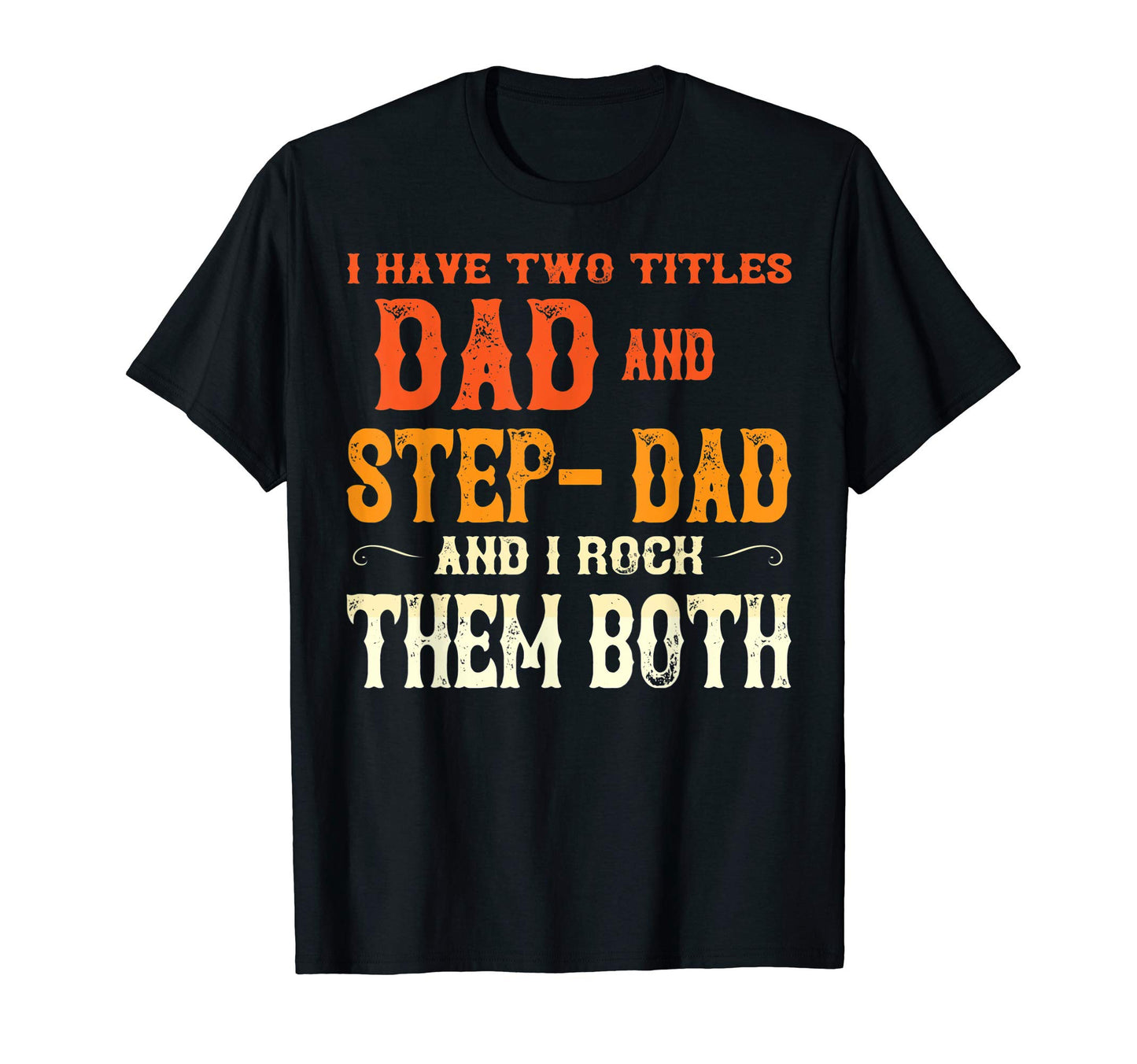 Mens I Have Two Titles Dad And Step T-Shirt - Custom Art Print Men Women - T-Shirt, Sweatshirt, Hoodie