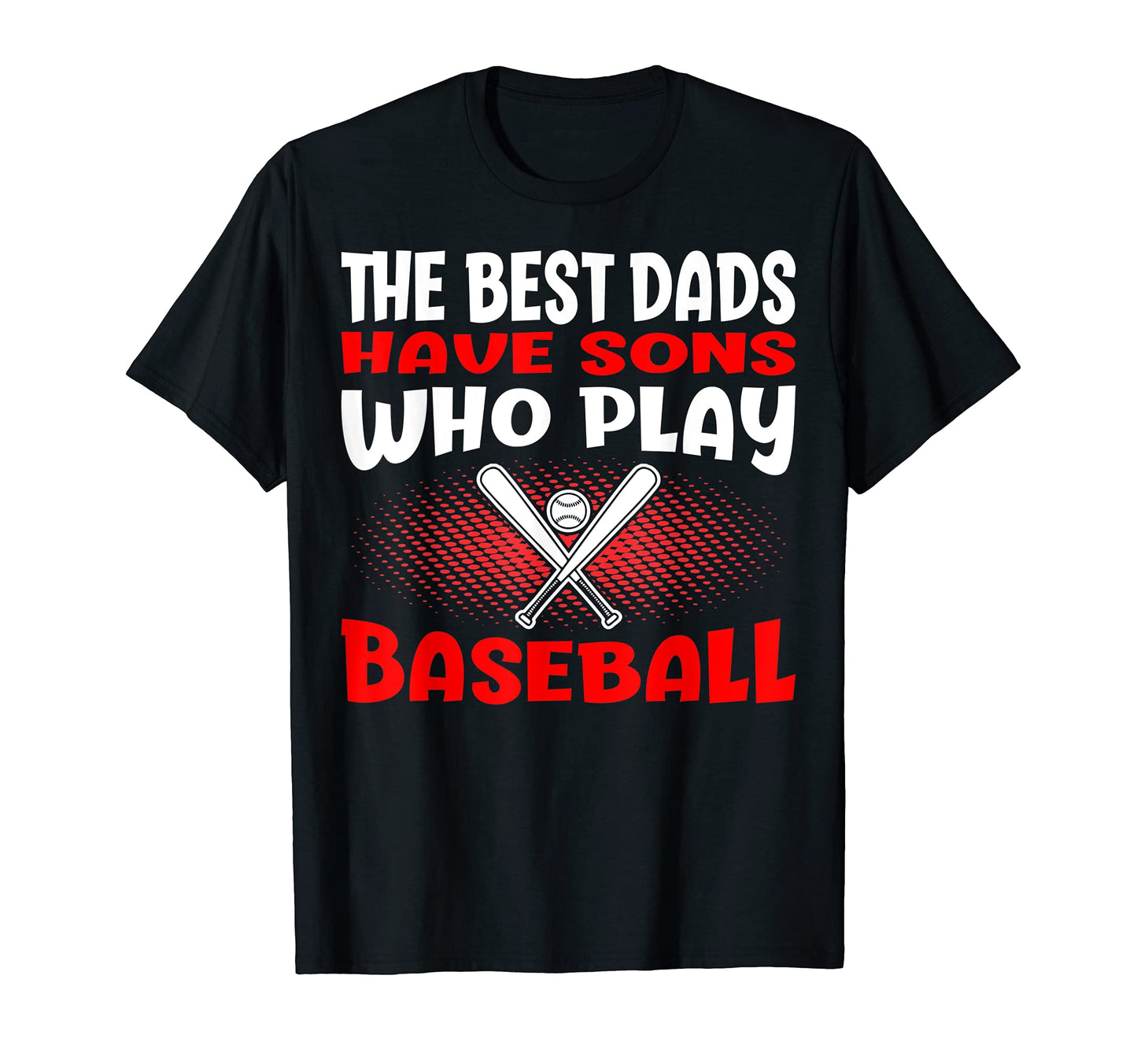 Best Dads Have Sons Play Baseball T-Shirt - Graphic Print for Adults - T-Shirt, Sweatshirt, Hoodie