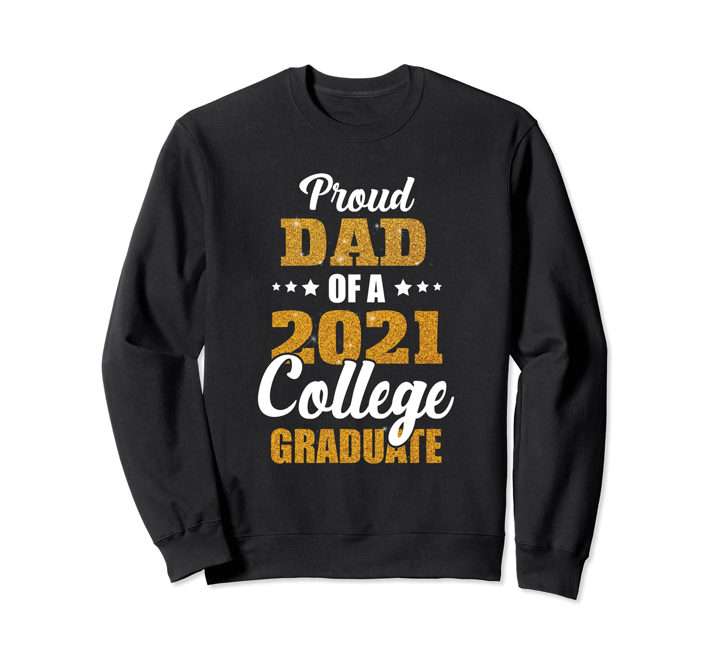 Proud Dad 2021 College Graduate Sweatshirt - Trendy Graphic for Adults - T-Shirt, Sweatshirt, Hoodie