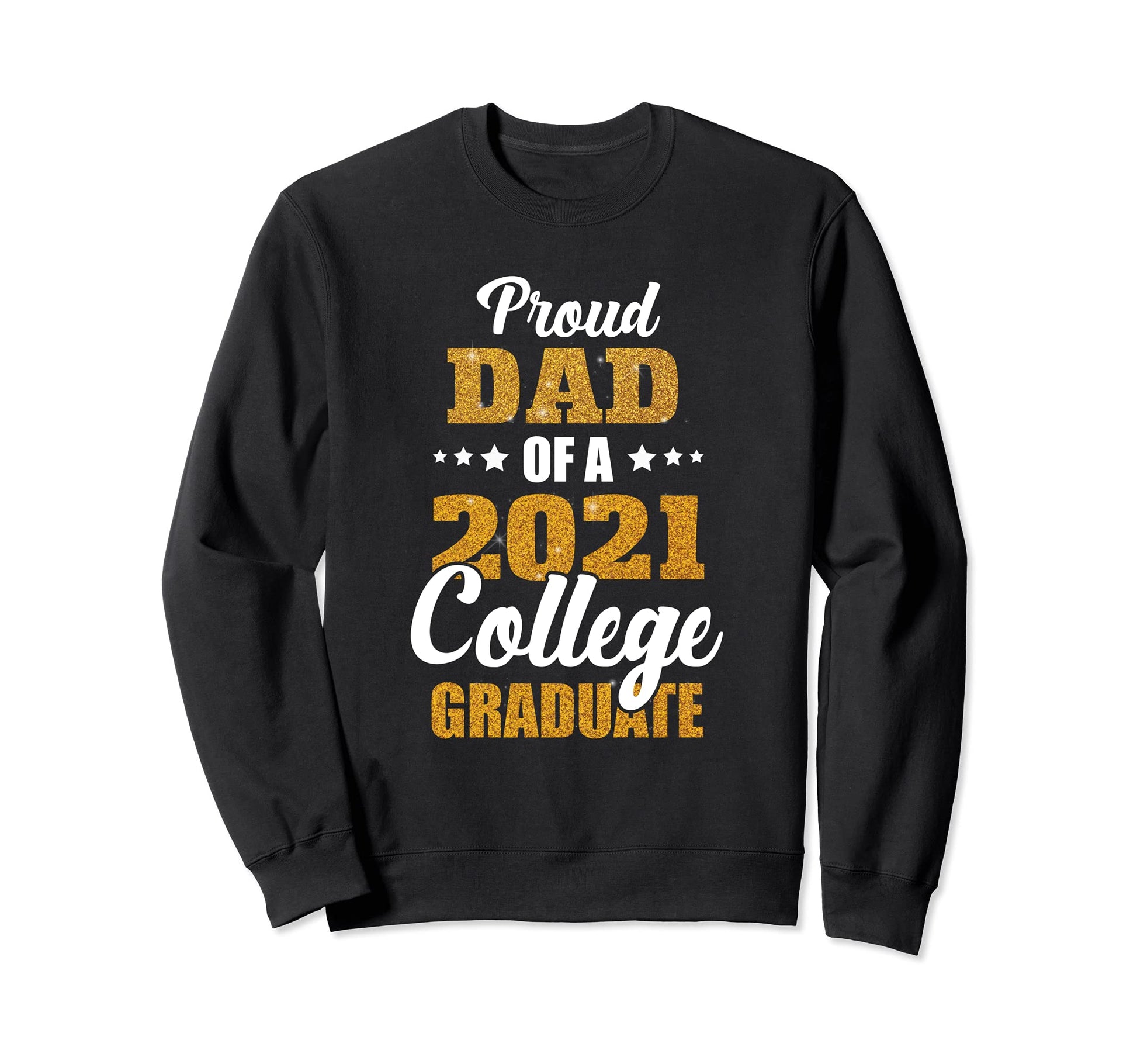 Proud Dad 2021 College Graduate Sweatshirt - Trendy Graphic for Adults - T-Shirt, Sweatshirt, Hoodie
