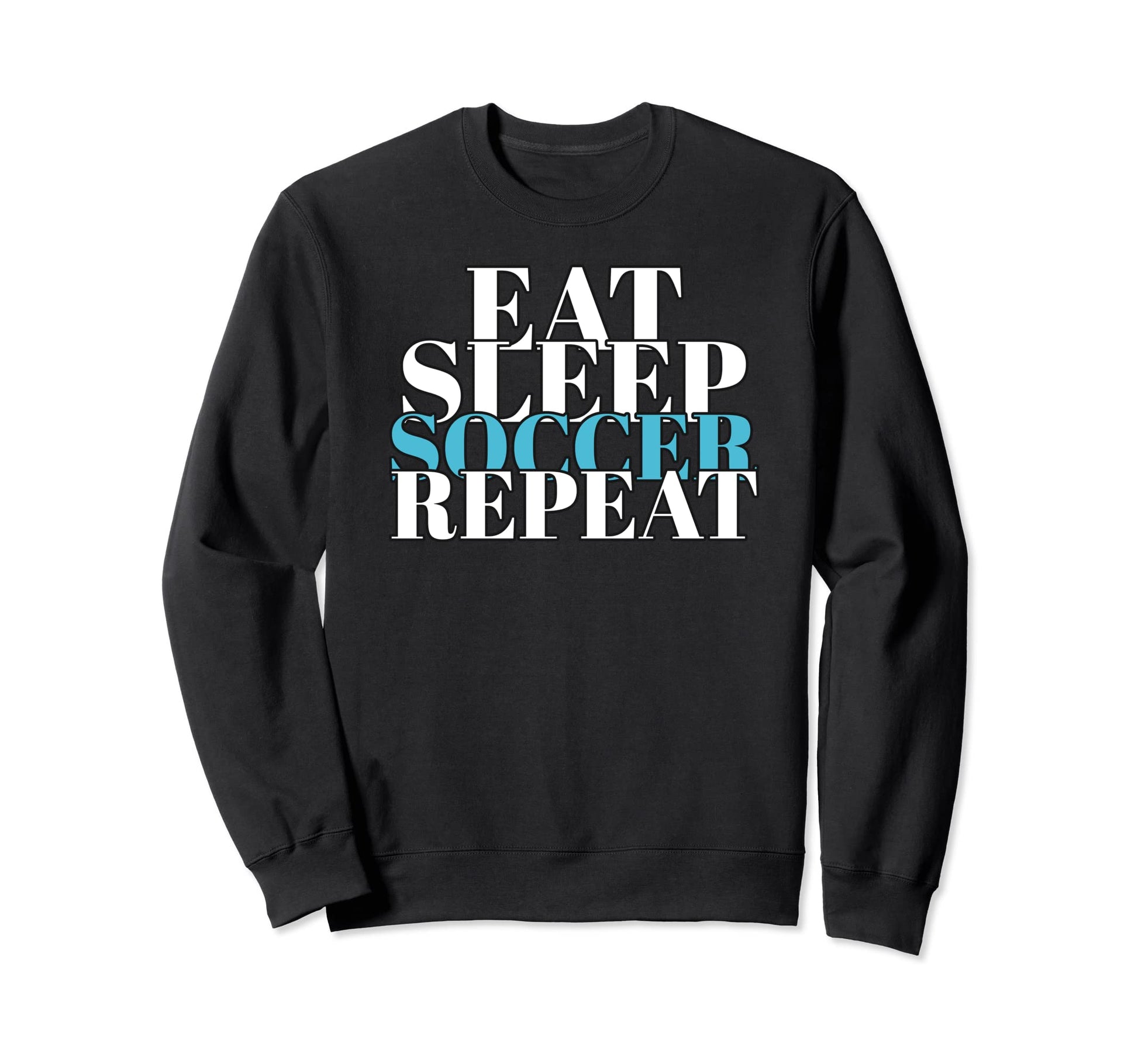 Eat Sleep Soccer Repeat Soccer Lover Sweatshirt - Fun Novelty Design Unisex - T-Shirt, Sweatshirt, Hoodie