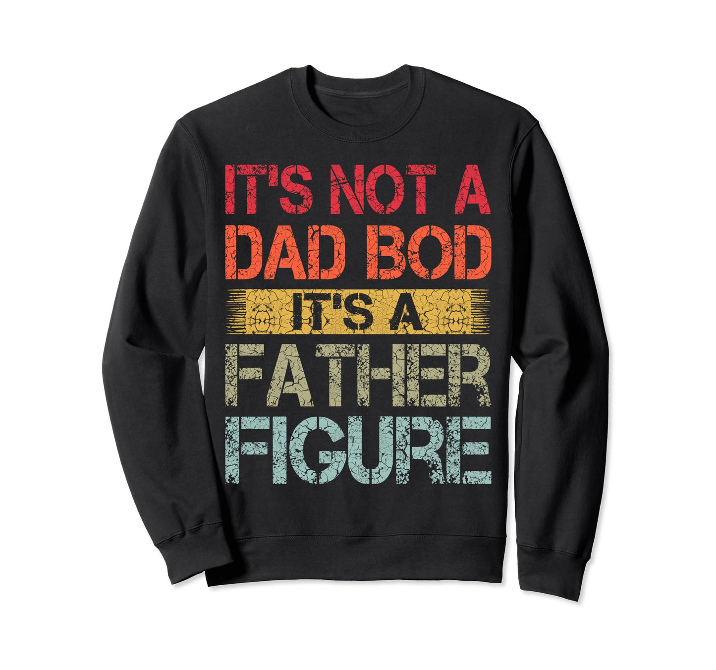 Its Not Dad Bod Its Father Figure Sweatshirt - Custom Art Print for Adults - T-Shirt, Sweatshirt, Hoodie