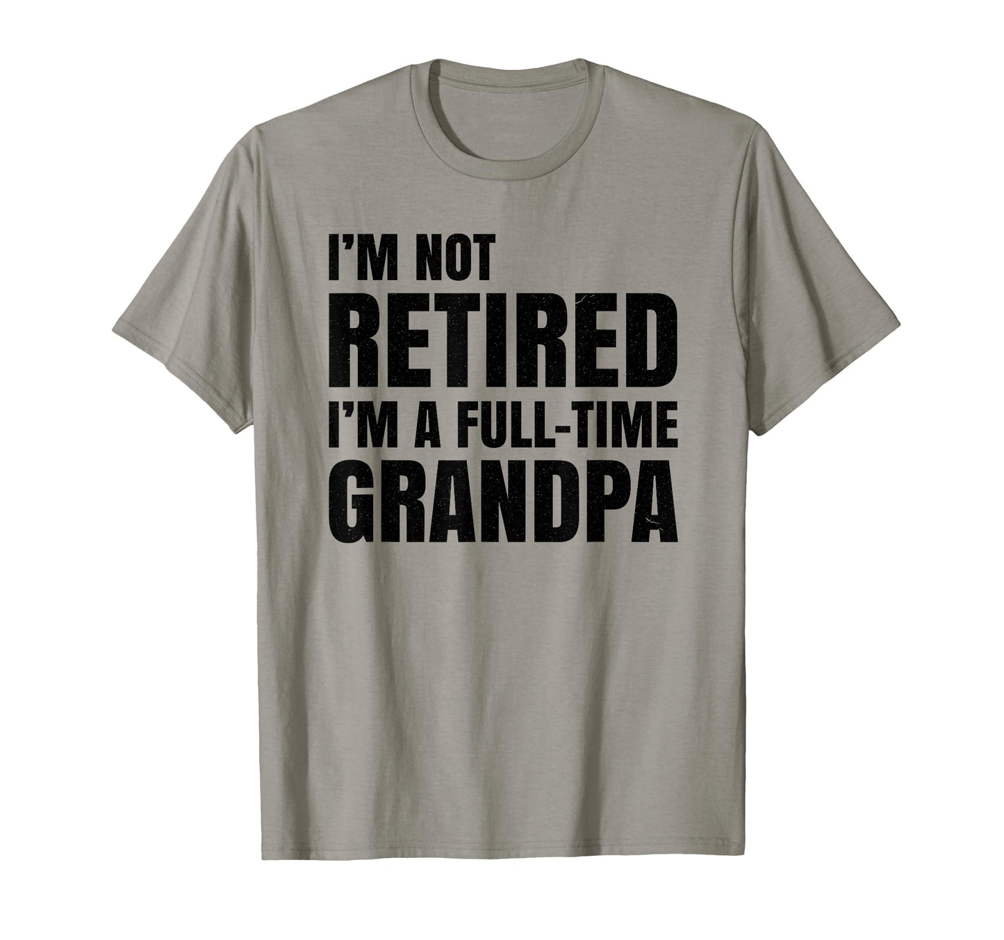 Full Time Grandpa Im Not Retired T-Shirt - Novelty Apparel for Adults - T-Shirt, Sweatshirt, Hoodie