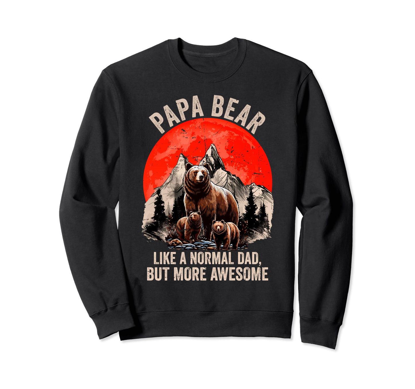Papa Bear Like Normal Dad More Sweatshirt - Streetwear Style for Adults - T-Shirt, Sweatshirt, Hoodie